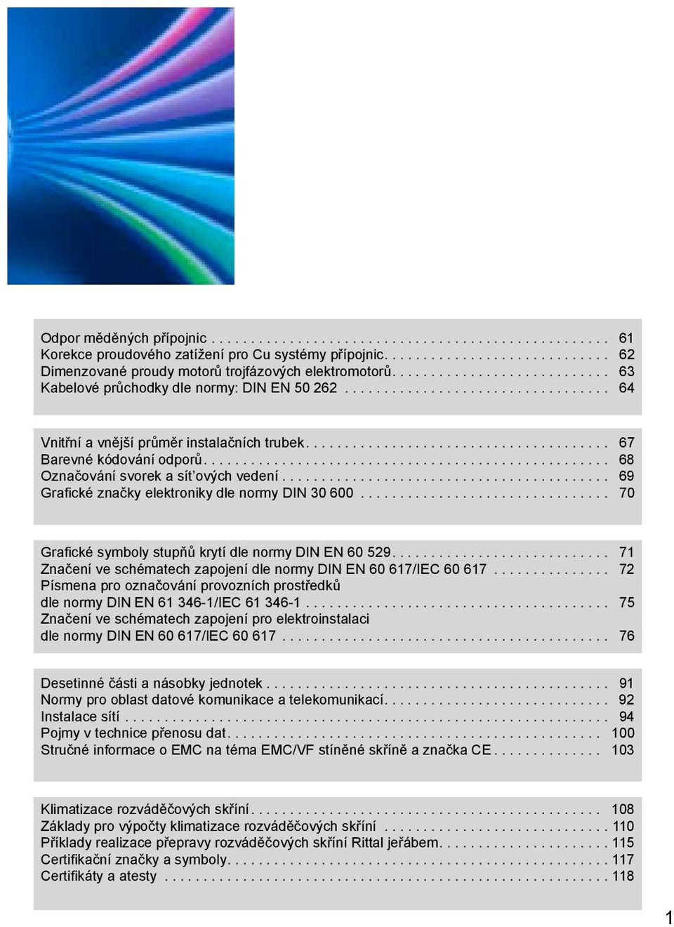 ................................................... 68 Označování svorek a sít ových vedení.......................................... 69 Grafické značky elektroniky dle normy DIN 30 600.