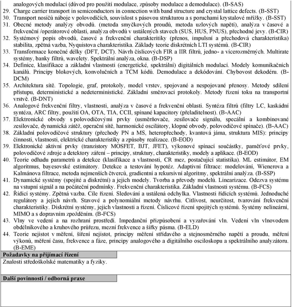 (metoda smyčkových proudů, metoda uzlových napětí), analýza v časové a frekvenční /operátorové oblasti, analýza obvodů v ustálených stavech (SUS, HUS, PNUS), přechodné jevy. (B-CIR) 32.