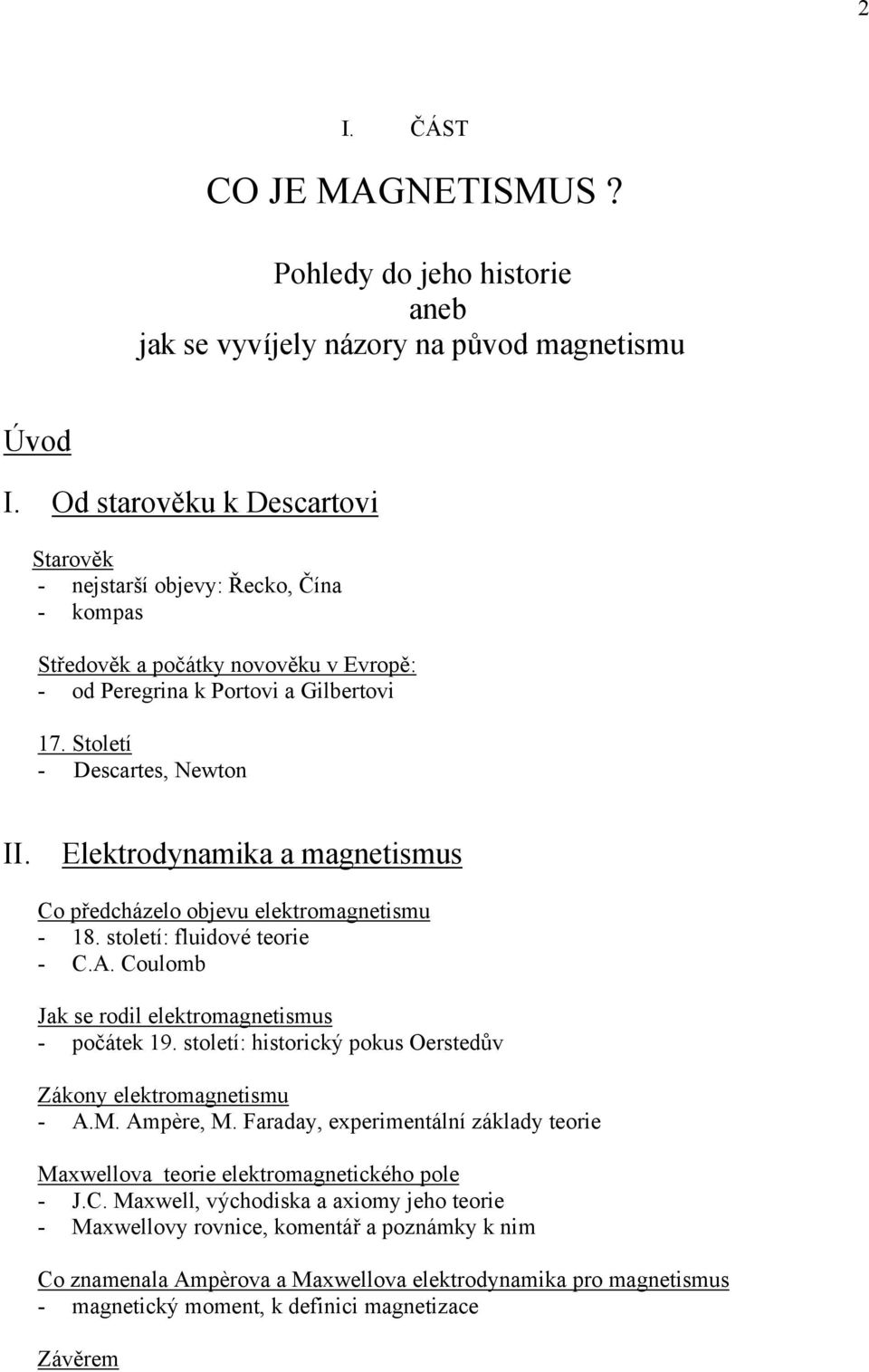 Elektrodynamika a magnetismus Co předcházelo objevu elektromagnetismu - 18. století: fluidové teorie - C.A. Coulomb Jak se rodil elektromagnetismus - počátek 19.