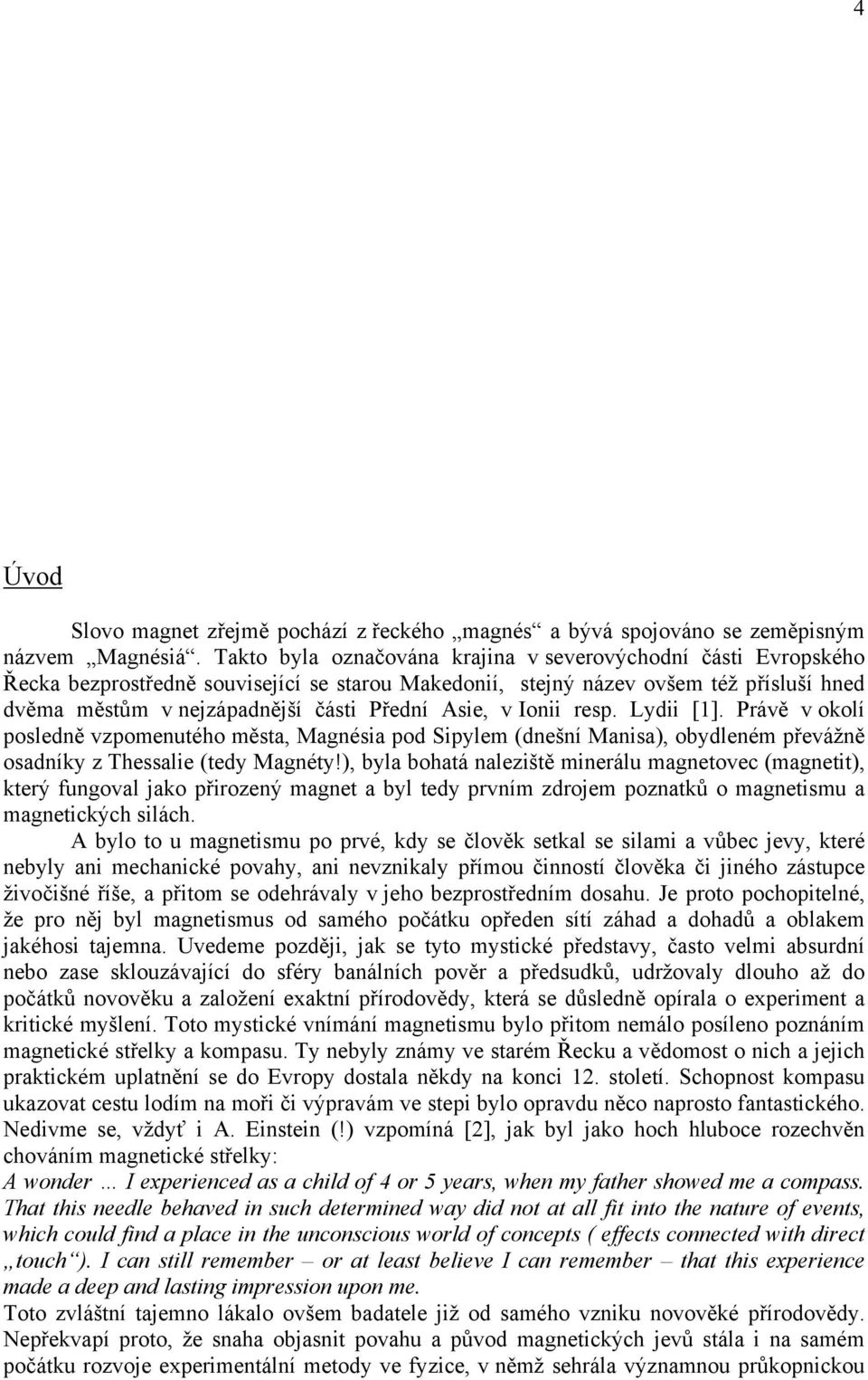 Asie, v Ionii resp. Lydii [1]. Právě v okolí posledně vzpomenutého města, Magnésia pod Sipylem (dnešní Manisa), obydleném převážně osadníky z Thessalie (tedy Magnéty!