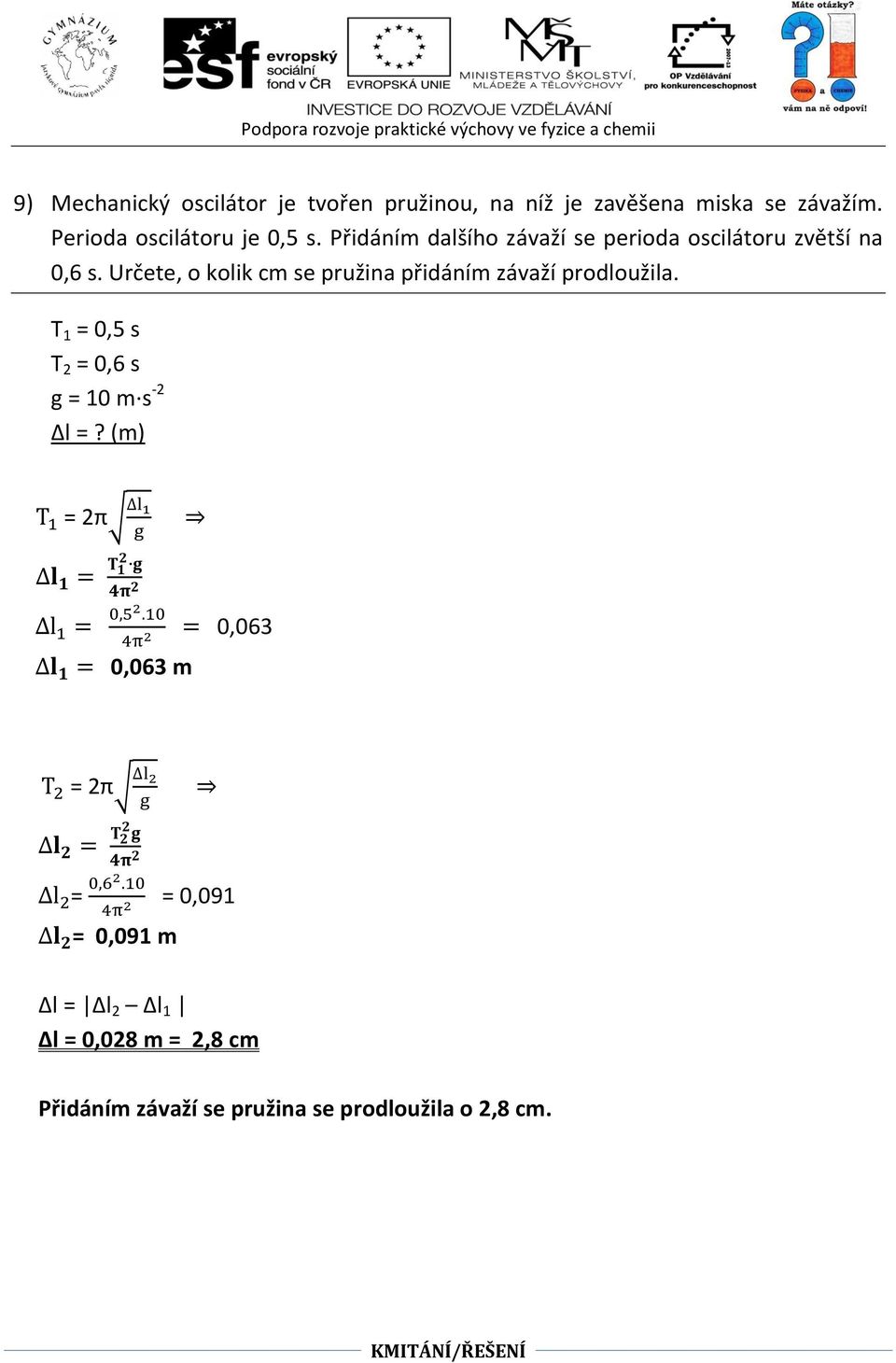 Určete, o kolik cm se pružina přidáním závaží prodloužila. T 1 = 0,5 s T 2 = 0,6 s g = 10 m s -2 Δl =?