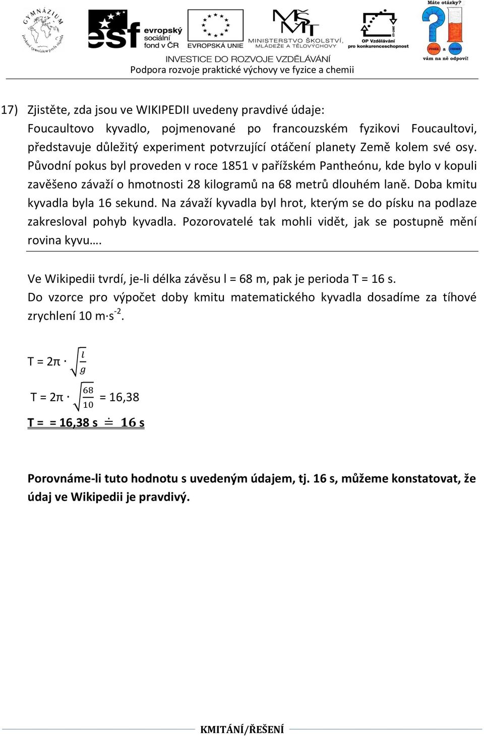 Na závaží kyvadla byl hrot, kterým se do písku na podlaze zakresloval pohyb kyvadla. Pozorovatelé tak mohli vidět, jak se postupně mění rovina kyvu.