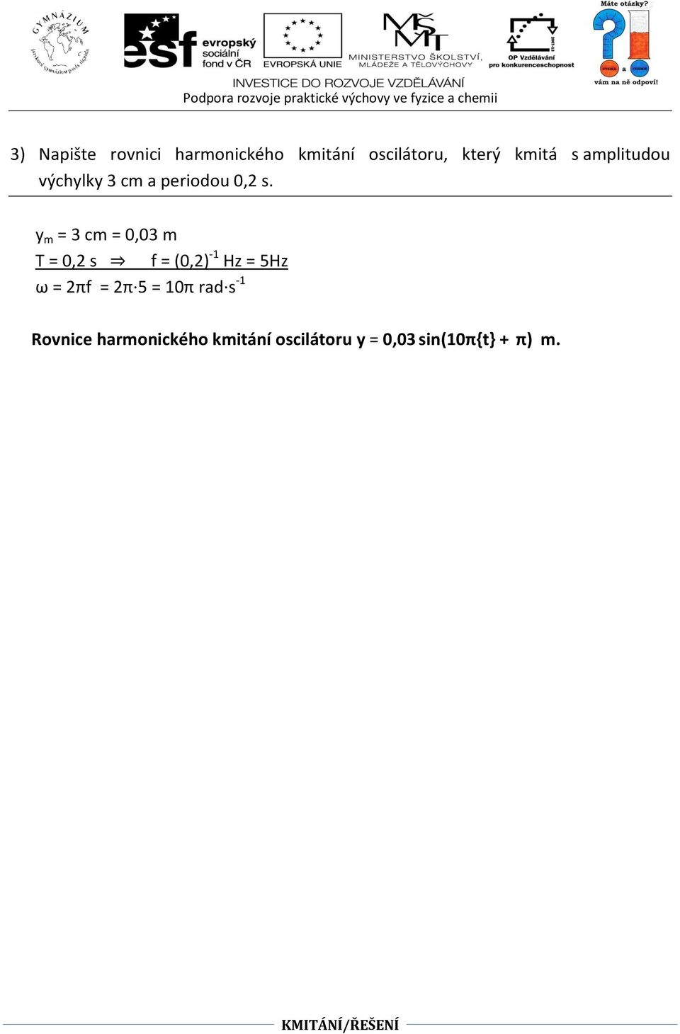 y m = 3 cm = 0,03 m T = 0,2 s f = (0,2) -1 Hz = 5Hz ω = 2πf = 2π