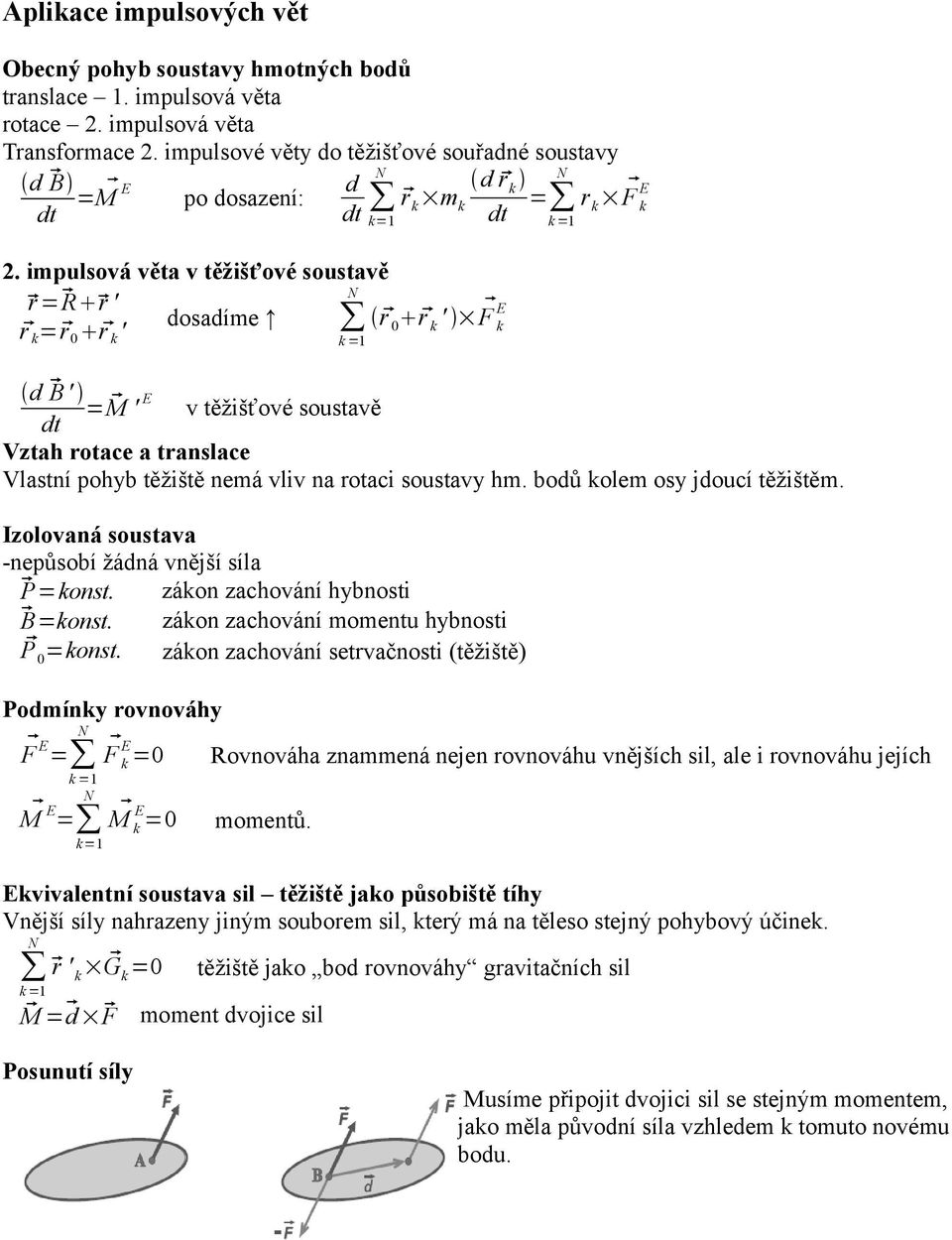 impulsová věta v těžišťové soustavě r=rr ' dosadíme r k = r 0 r k ' r 0 r k ' F E k k =1 = k =1 r k F k E d B ' = M ' E v těžišťové soustavě Vztah rotace a translace Vlastní pohyb těžiště nemá vliv