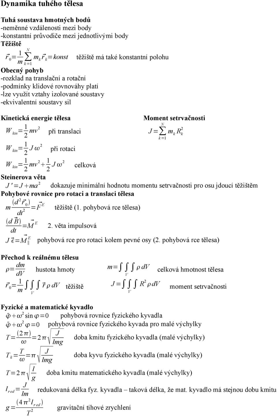 = k =1 W kin = 1 J při rotaci W kin = 1 mv 1 J celková Moment setrvačnosti m k R k Steinerova věta J ' =J ma dokazuje minimální hodnotu momentu setrvačnosti pro osu jdoucí těžištěm Pohybové rovnice