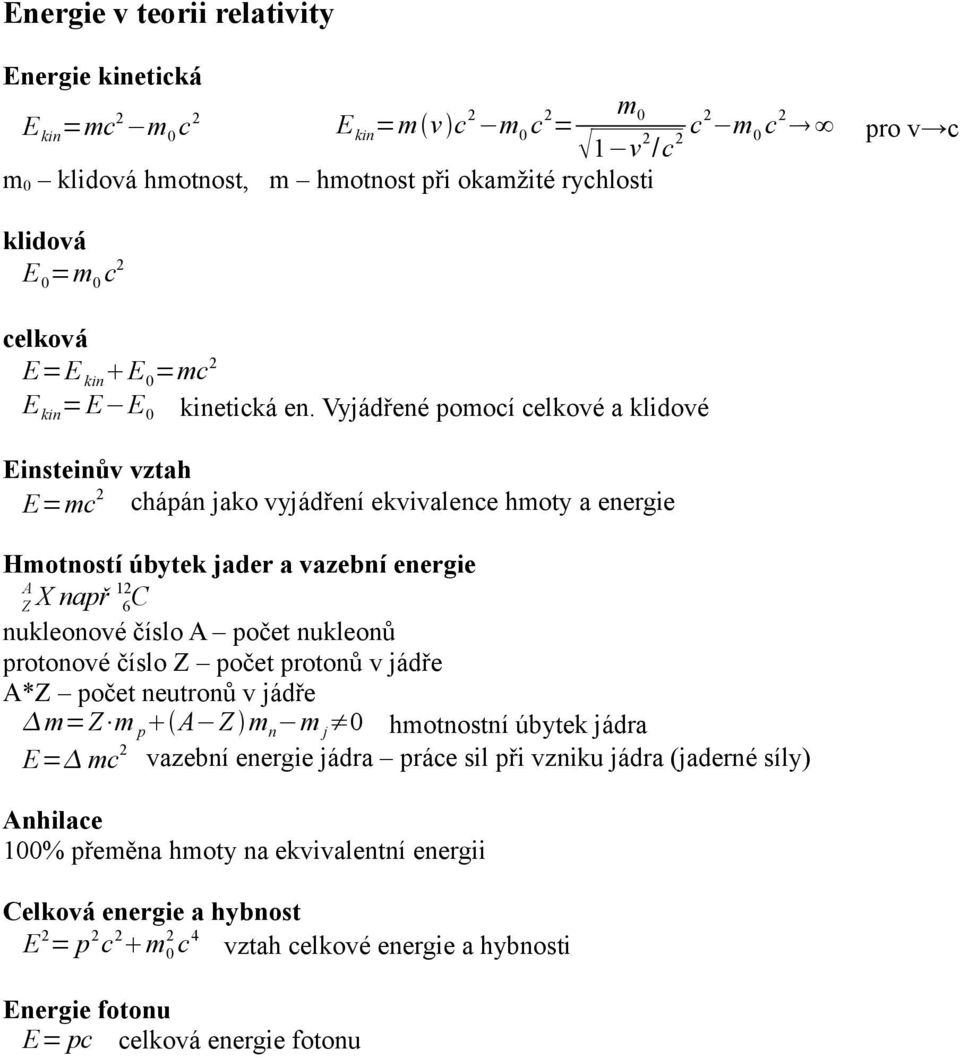 Vyjádřené pomocí celkové a klidové Einsteinův vztah E=mc chápán jako vyjádření ekvivalence hmoty a energie Hmotností úbytek jader a vazební energie A 1 Z X např 6 C nukleonové číslo A počet