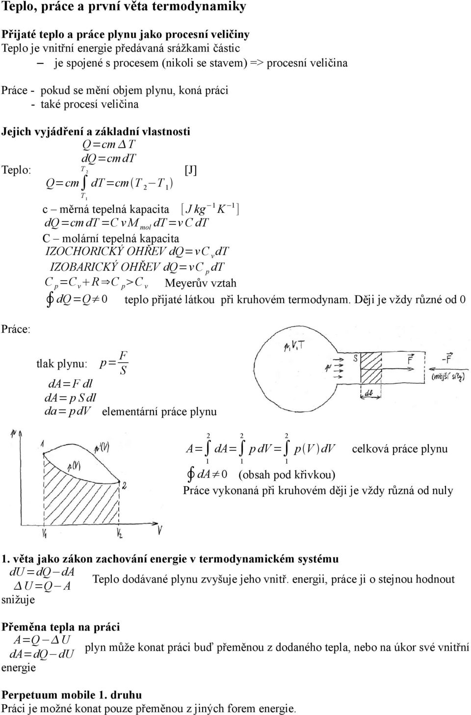 1 K 1 ] dq=cm dt =C v M mol dt =v C dt C molární tepelná kapacita IZOCHORICKÝ OHŘEV dq=vc v dt IZOBARICKÝ OHŘEV dq=vc p dt C p =C v R C p C v Meyerův vztah Práce: dq=q 0 teplo přijaté látkou při