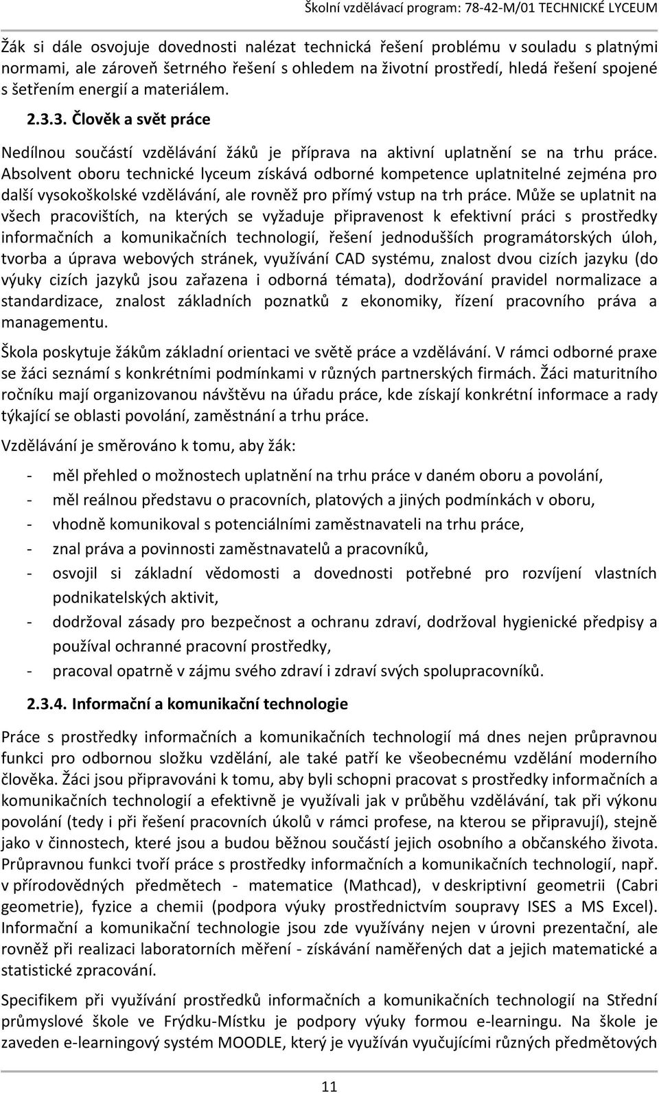 Absolvent oboru technické lyceum získává odborné kompetence uplatnitelné zejména pro další vysokoškolské vzdělávání, ale rovněž pro přímý vstup na trh práce.