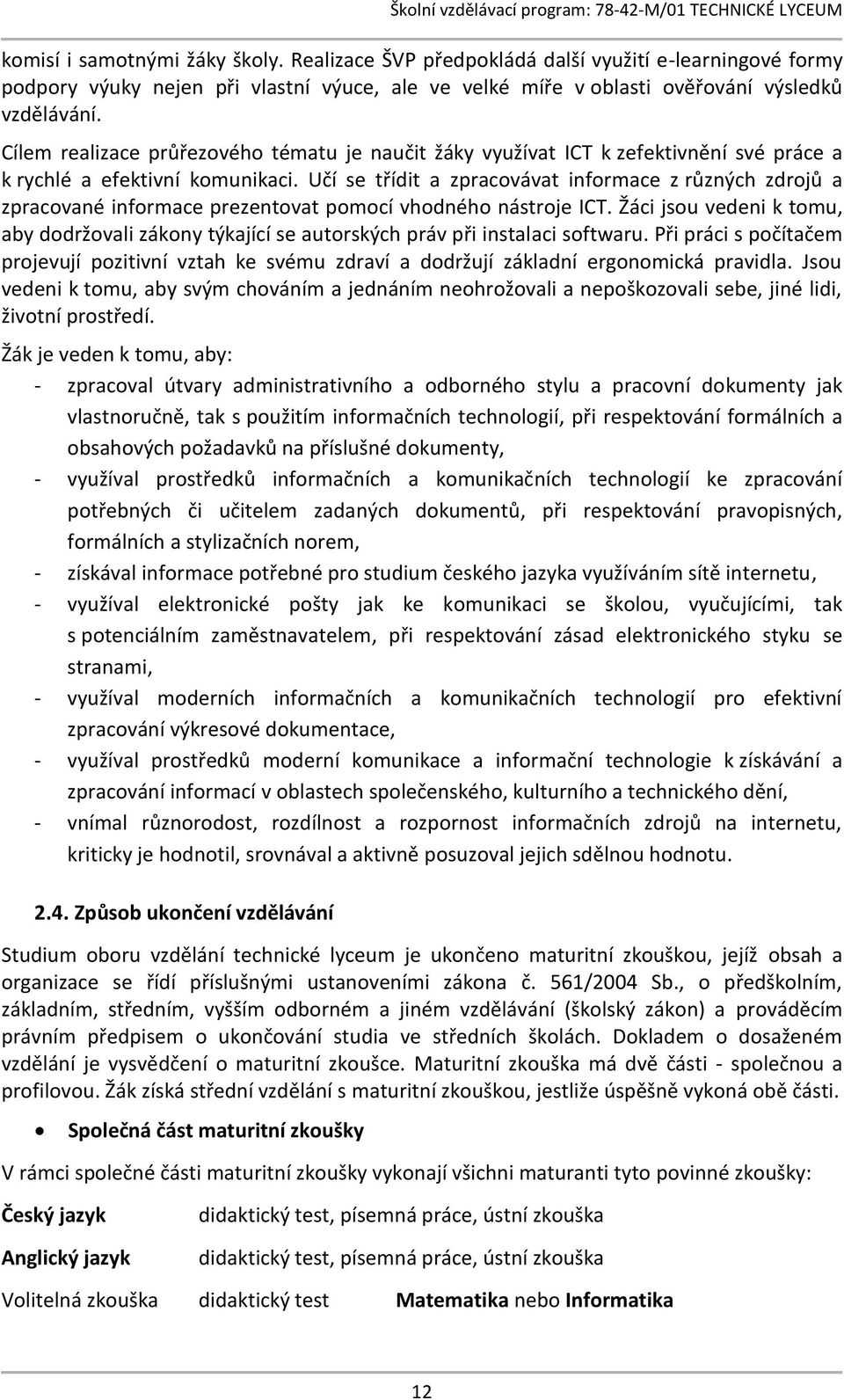 Učí se třídit a zpracovávat informace z různých zdrojů a zpracované informace prezentovat pomocí vhodného nástroje ICT.