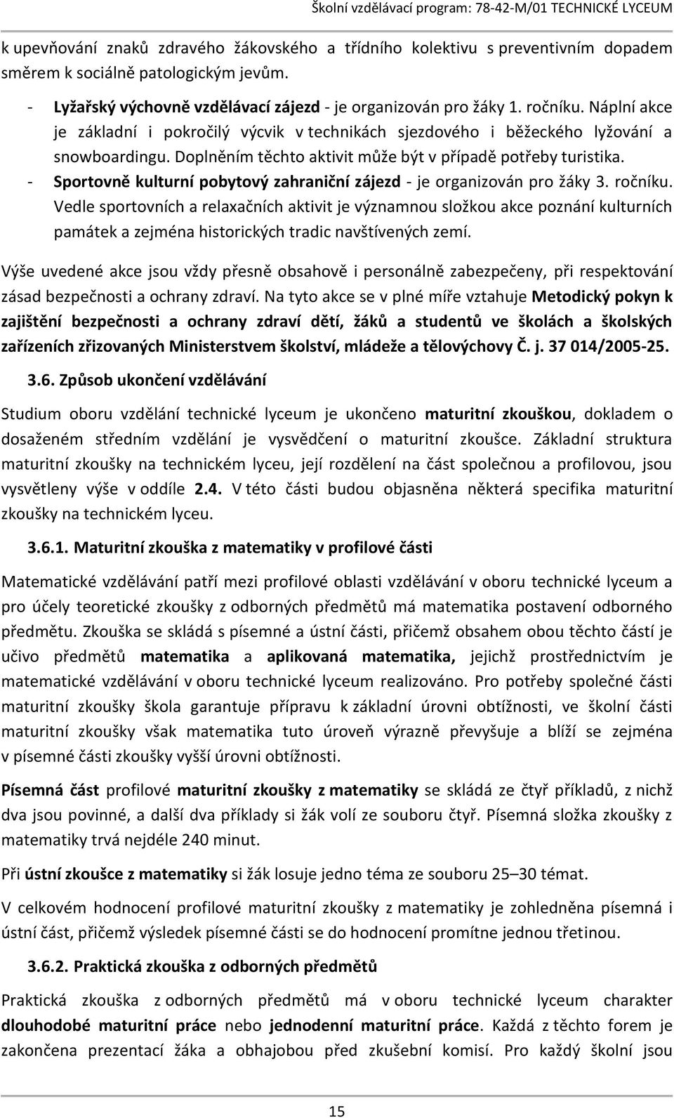 - Sportovně kulturní pobytový zahraniční zájezd - je organizován pro žáky 3. ročníku.