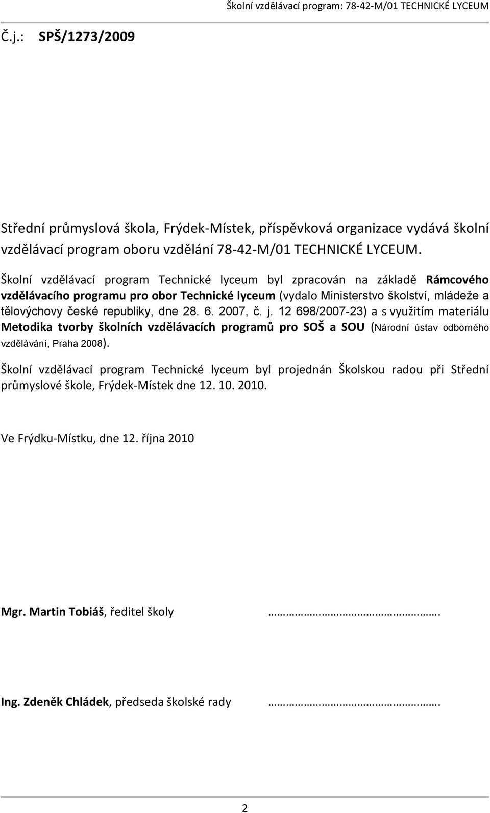 dne 28. 6. 2007, č. j. 12 698/2007-23) a s využitím materiálu Metodika tvorby školních vzdělávacích programů pro SOŠ a SOU (Národní ústav odborného vzdělávání, Praha 2008).