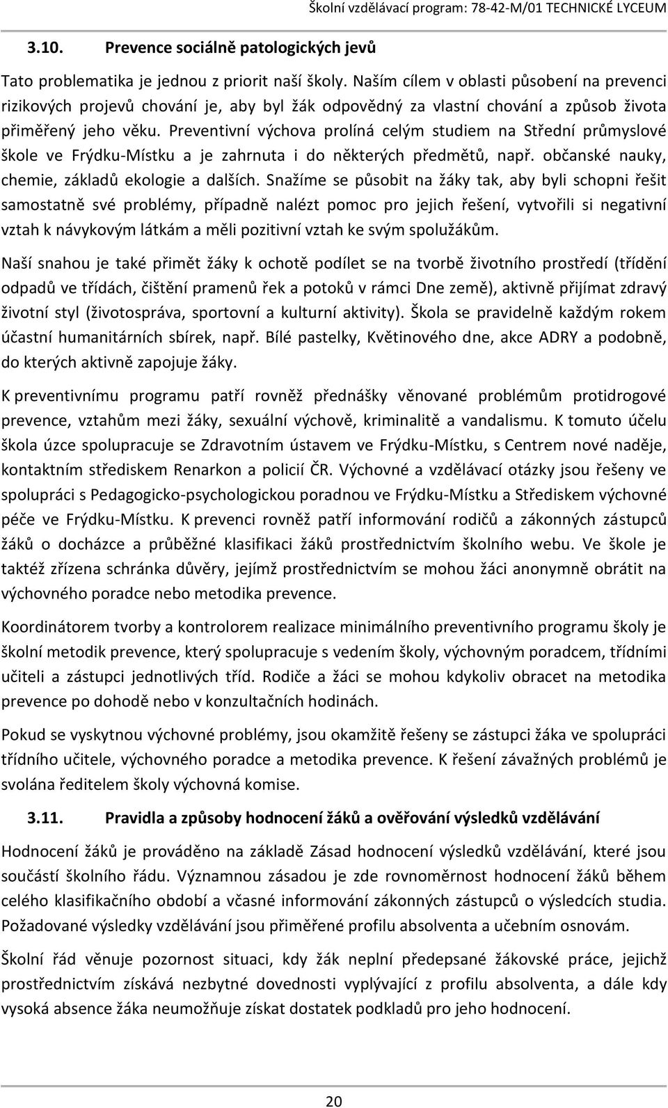 Preventivní výchova prolíná celým studiem na Střední průmyslové škole ve Frýdku-Místku a je zahrnuta i do některých předmětů, např. občanské nauky, chemie, základů ekologie a dalších.