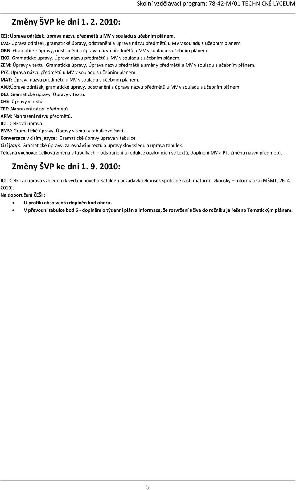 EKO: Gramatické úpravy. Úprava názvu předmětů u v souladu s učebním plánem. ZEM: Úpravy v textu. Gramatické úpravy. Úprava názvu předmětů a změny předmětů u v souladu s učebním plánem.