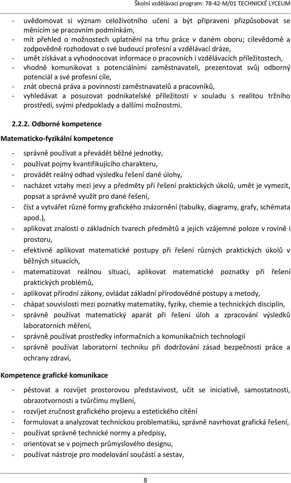 prezentovat svůj odborný potenciál a své profesní cíle, - znát obecná práva a povinnosti zaměstnavatelů a pracovníků, - vyhledávat a posuzovat podnikatelské příležitosti v souladu s realitou tržního