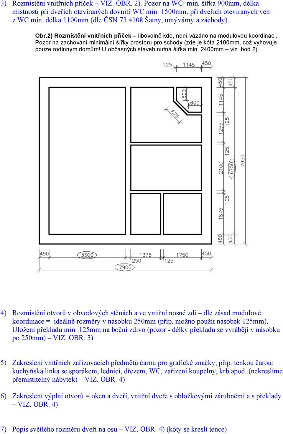 Pozor na zachování minimální šířky prostoru pro schody (zde je kóta 2100mm, což vyhovuje pouze rodinným domům! U občasných staveb nutná šířka min. 2400mm viz. bod 2).