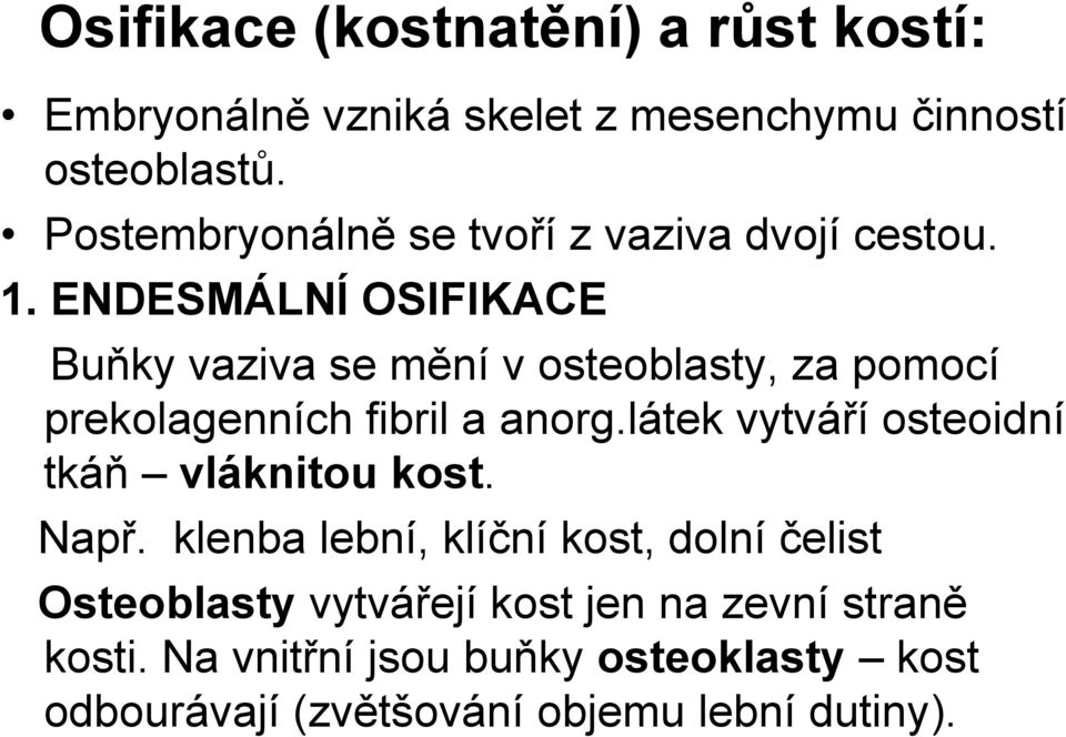 ENDESMÁLNÍ OSIFIKACE Buňky vaziva se mění v osteoblasty, za pomocí prekolagenních fibril a anorg.