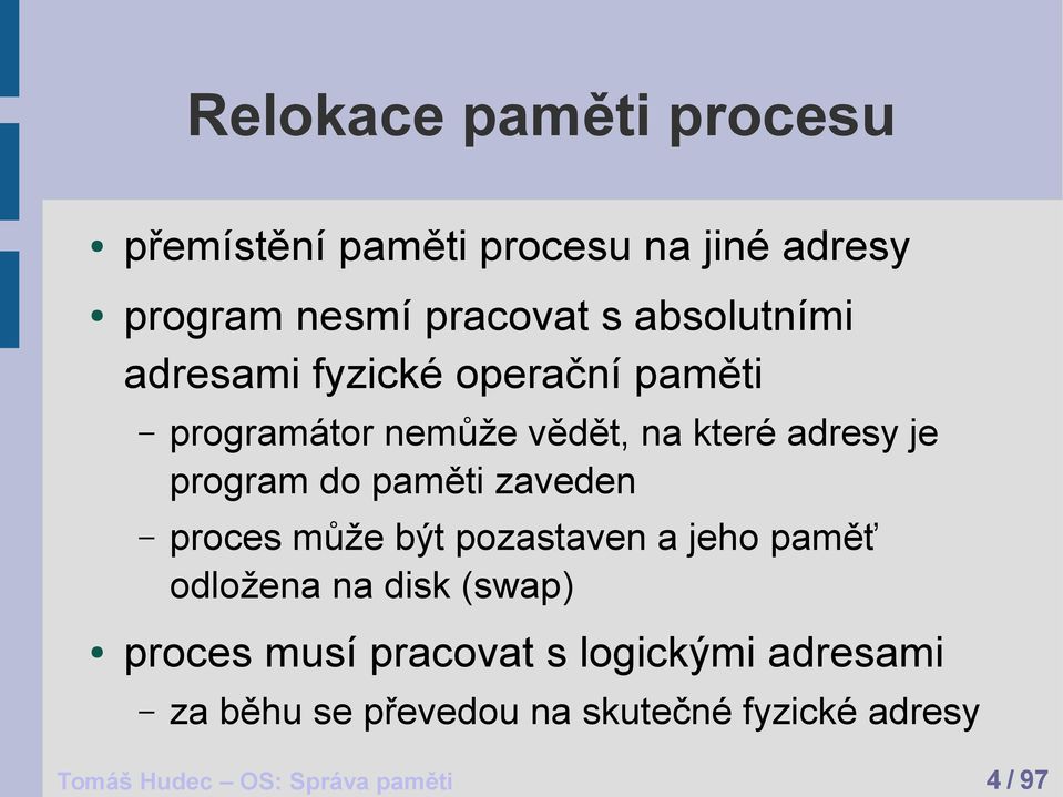 do paměti zaveden proces může být pozastaven a jeho paměť odložena na disk (swap) proces musí