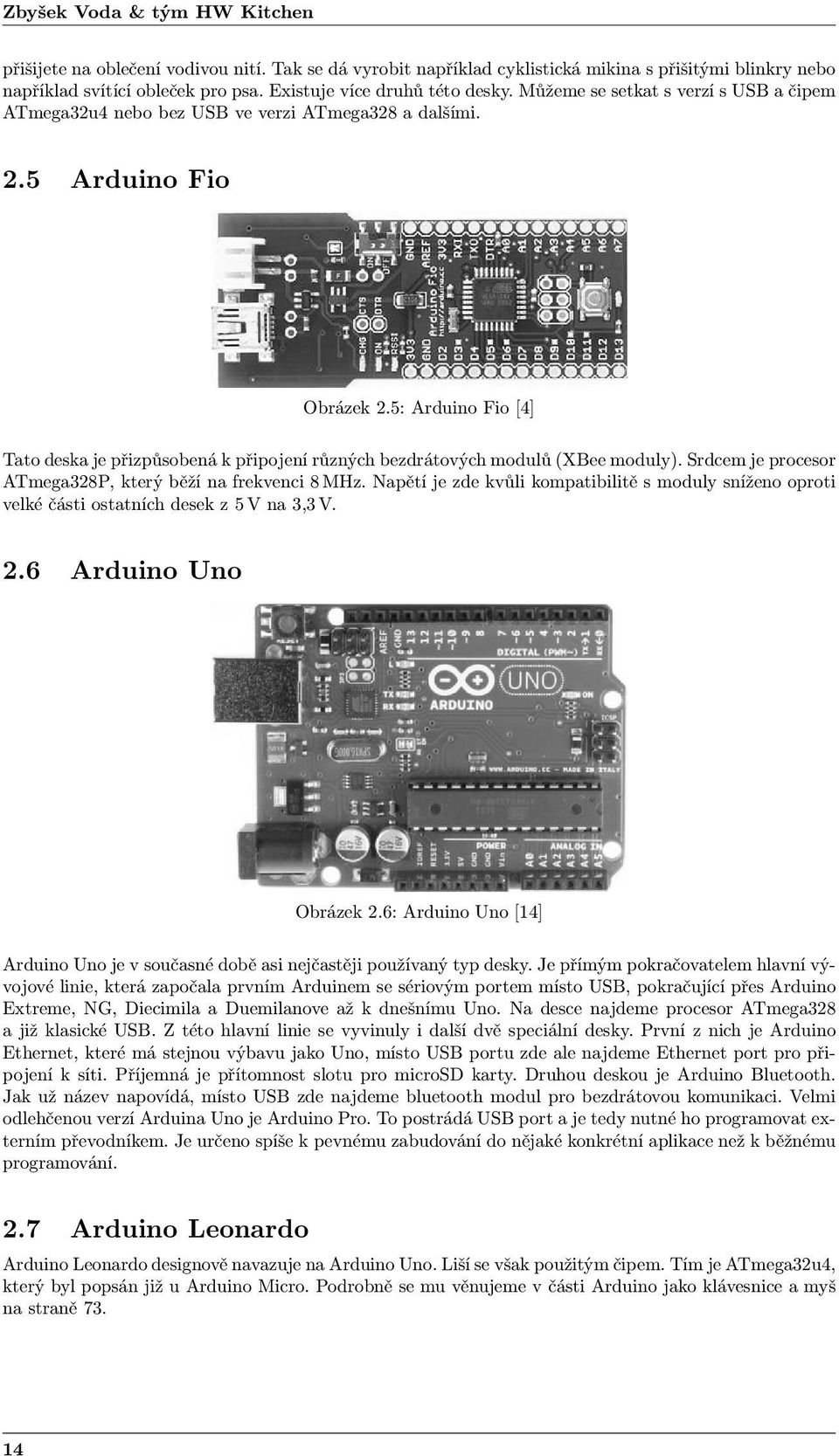 5: Arduino Fio [4] Tato deska je přizpůsobená k připojení různých bezdrátových modulů (XBee moduly). Srdcem je procesor ATmega328P, který běží na frekvenci 8 MHz.