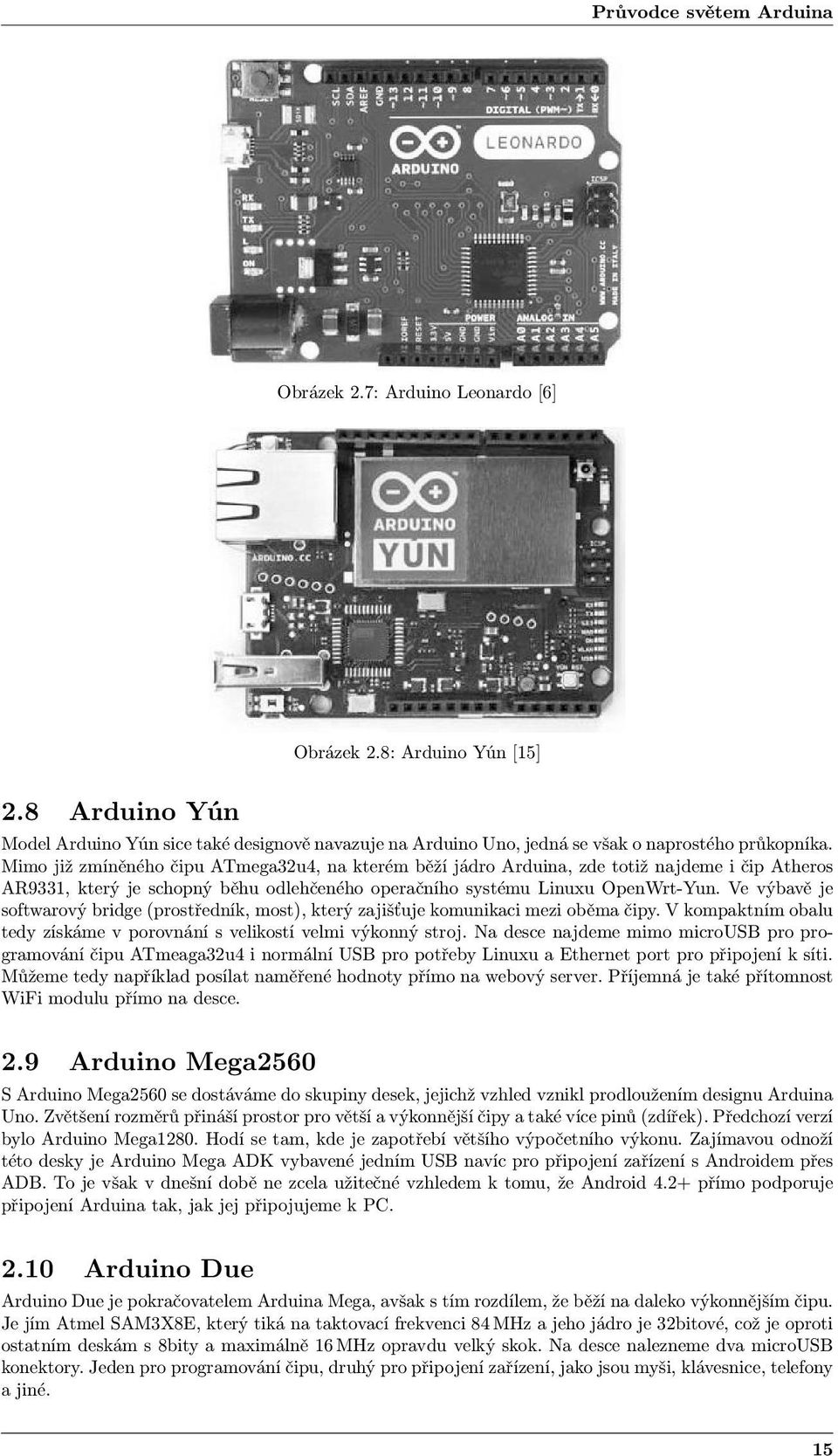 Mimo již zmíněného čipu ATmega32u4, na kterém běží jádro Arduina, zde totiž najdeme i čip Atheros AR9331, který je schopný běhu odlehčeného operačního systému Linuxu OpenWrt-Yun.