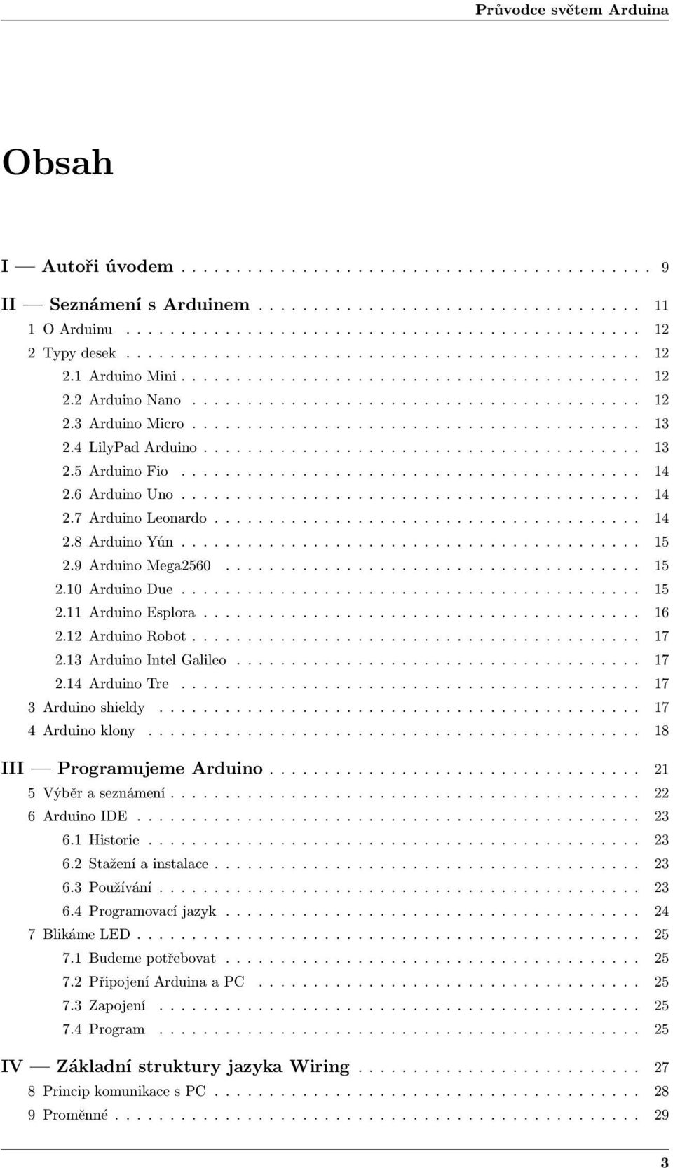 4 LilyPad Arduino........................................ 13 2.5 Arduino Fio.......................................... 14 2.6 Arduino Uno.......................................... 14 2.7 Arduino Leonardo.