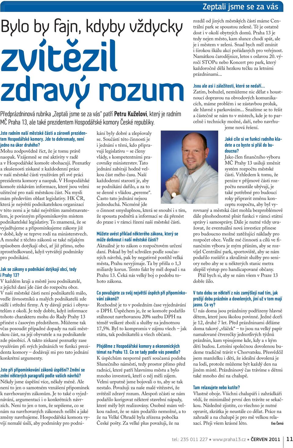 Vzájemně se mé aktivity v radě a v Hospodářské komoře obohacují. Poznatky a zkušenosti získané z každodenní práce v naší městské části využívám při své práci prezidenta komory a naopak.