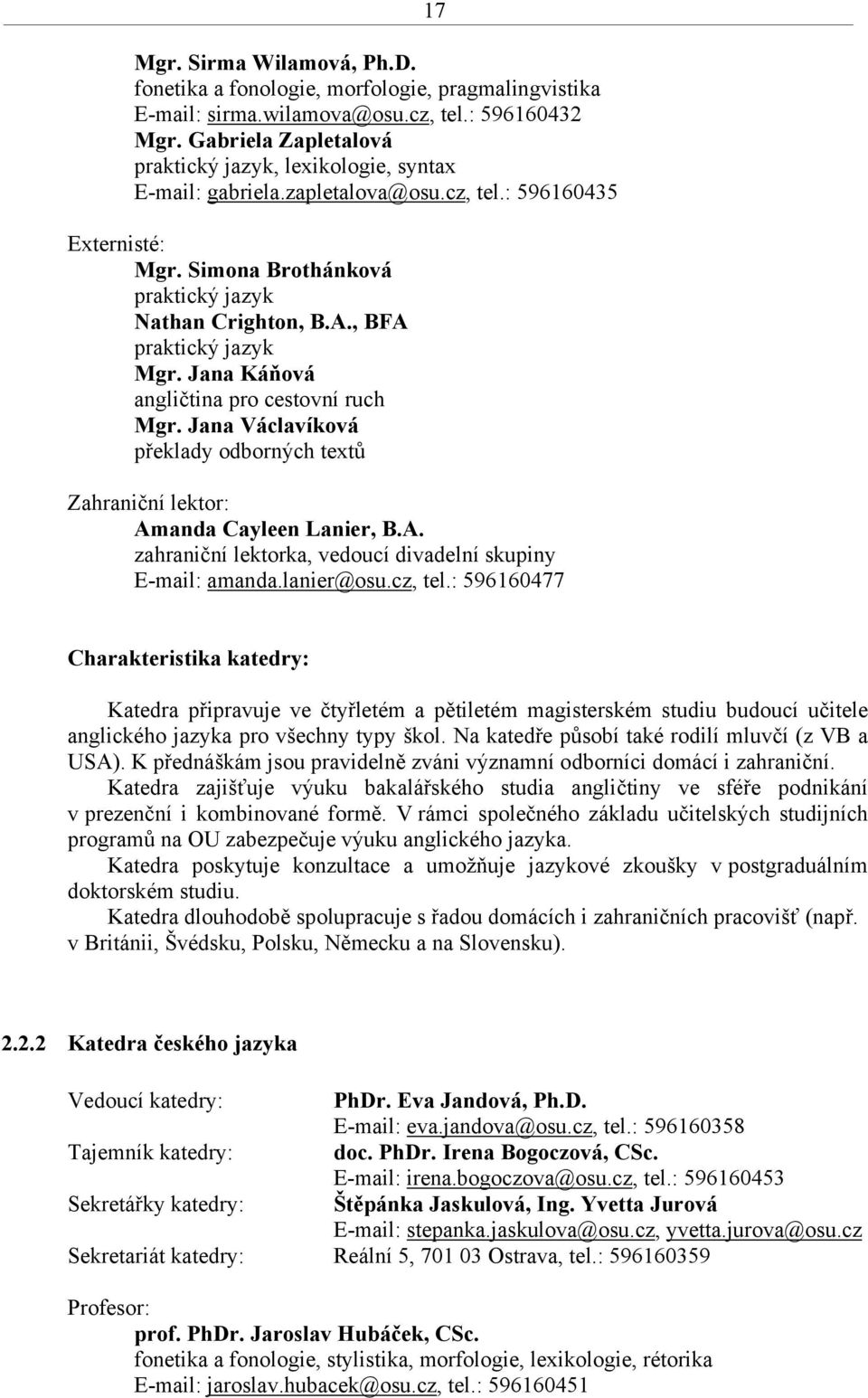 , BFA praktický jazyk Mgr. Jana Káňová angličtina pro cestovní ruch Mgr. Jana Václavíková překlady odborných textů Zahraniční lektor: Amanda Cayleen Lanier, B.A. zahraniční lektorka, vedoucí divadelní skupiny E-mail: amanda.