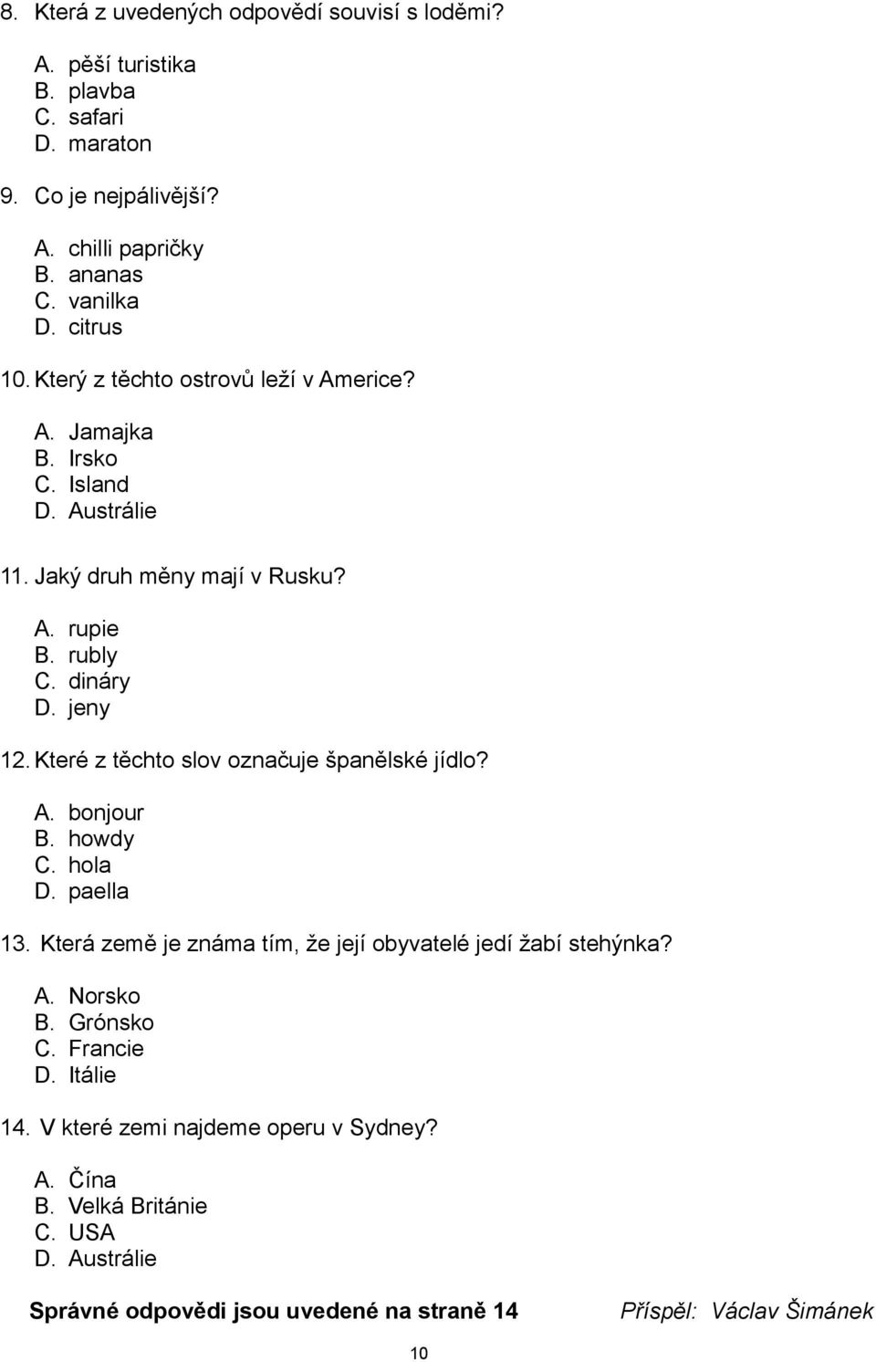 Které z těchto slov označuje španělské jídlo? A. bonjour B. howdy C. hola D. paella 13. Která země je známa tím, že její obyvatelé jedí žabí stehýnka? A. Norsko B.