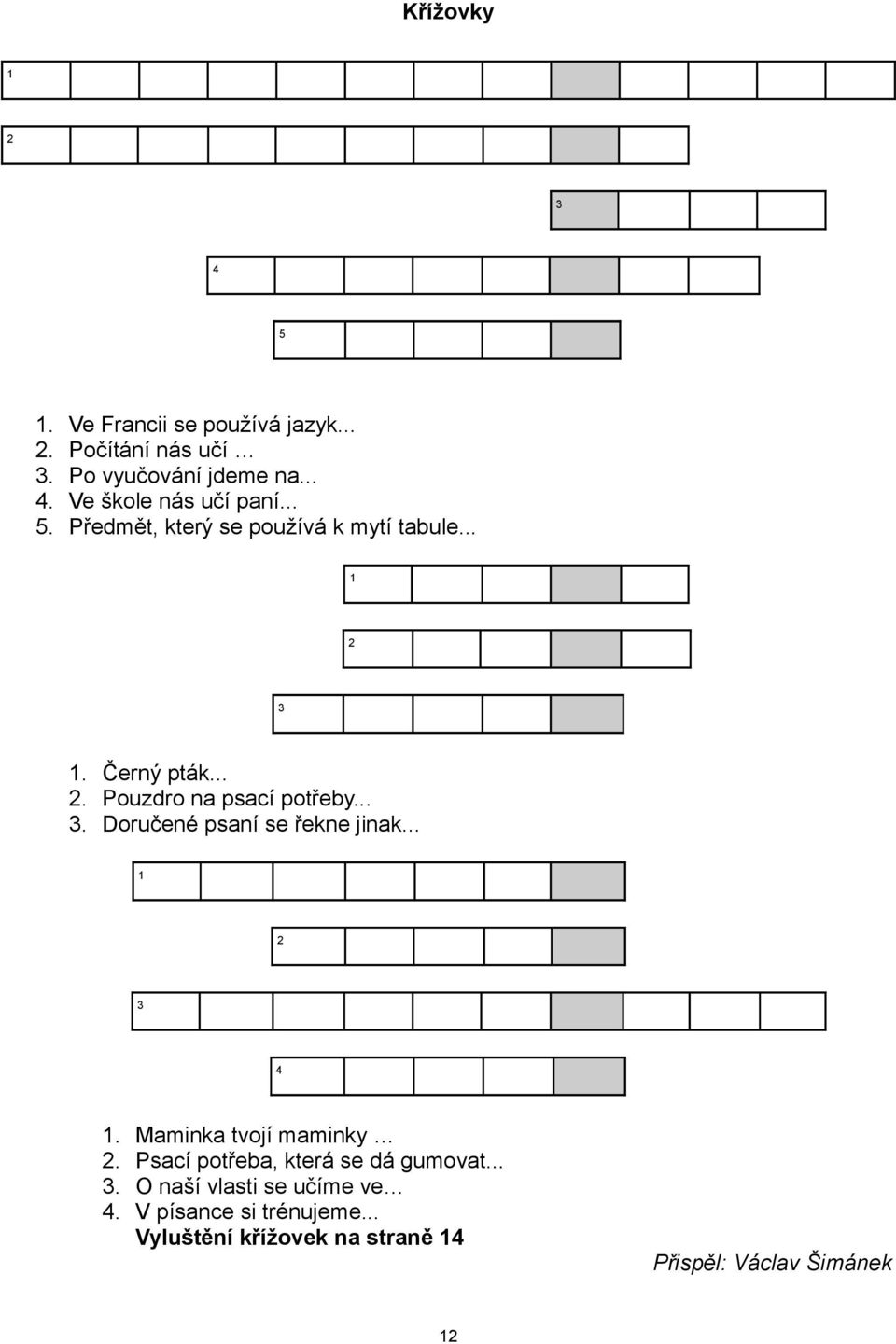 .. 1 2 3 4 1. Maminka tvojí maminky 2. Psací potřeba, která se dá gumovat... 3. O naší vlasti se učíme ve 4.