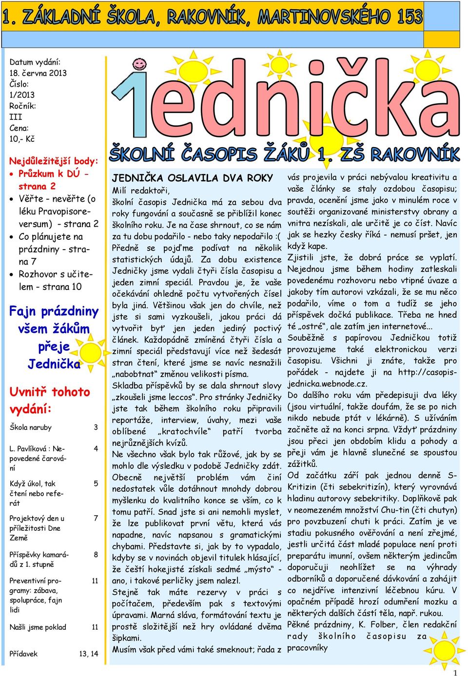 učitelem - strana 10 Fajn prázdniny všem žákům přeje Jednička Uvnitř tohoto vydání: Škola naruby 3 L.