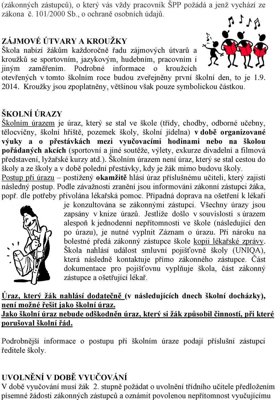 Podrobné informace o kroužcích otevřených v tomto školním roce budou zveřejněny první školní den, to je 1.9. 2014. Kroužky jsou zpoplatněny, většinou však pouze symbolickou částkou.