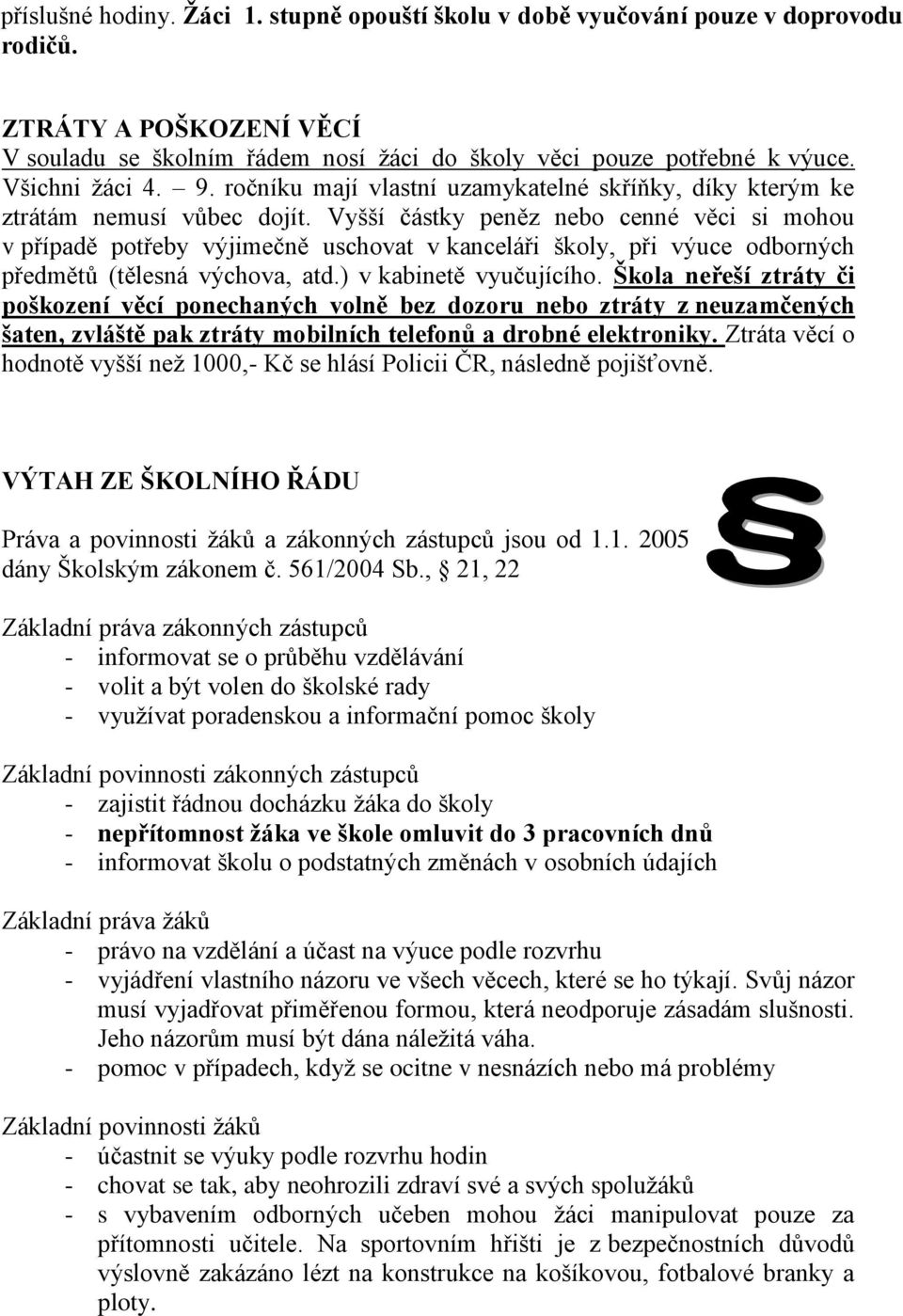 Vyšší částky peněz nebo cenné věci si mohou v případě potřeby výjimečně uschovat v kanceláři školy, při výuce odborných předmětů (tělesná výchova, atd.) v kabinetě vyučujícího.