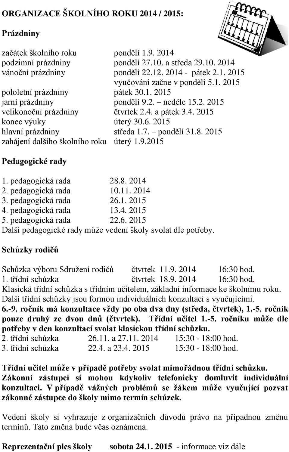 7. pondělí 31.8. 2015 zahájení dalšího školního roku úterý 1.9.2015 Pedagogické rady 1. pedagogická rada 28.8. 2014 2. pedagogická rada 10.11. 2014 3. pedagogická rada 26.1. 2015 4.