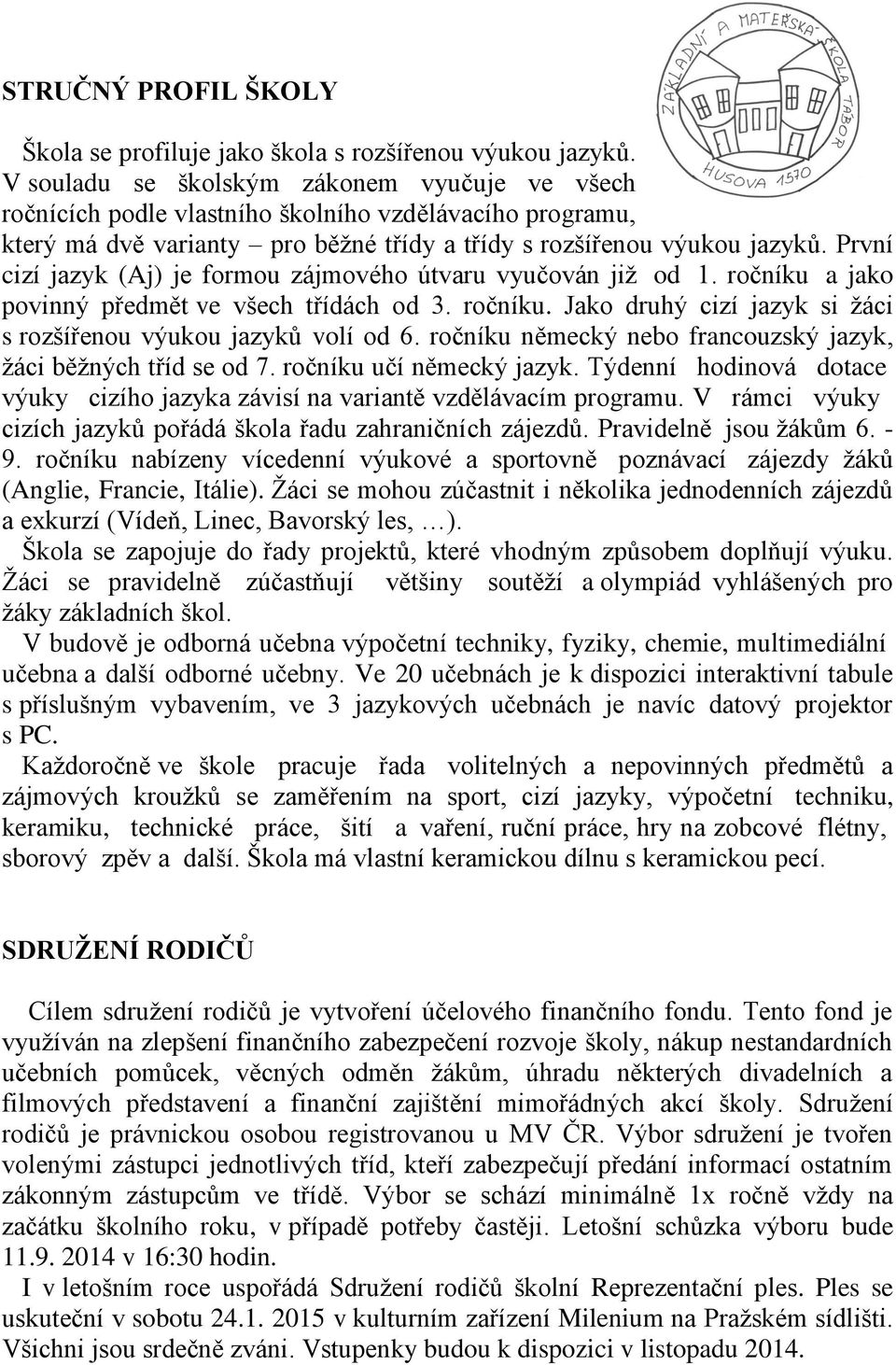 První cizí jazyk (Aj) je formou zájmového útvaru vyučován již od 1. ročníku a jako povinný předmět ve všech třídách od 3. ročníku. Jako druhý cizí jazyk si žáci s rozšířenou výukou jazyků volí od 6.