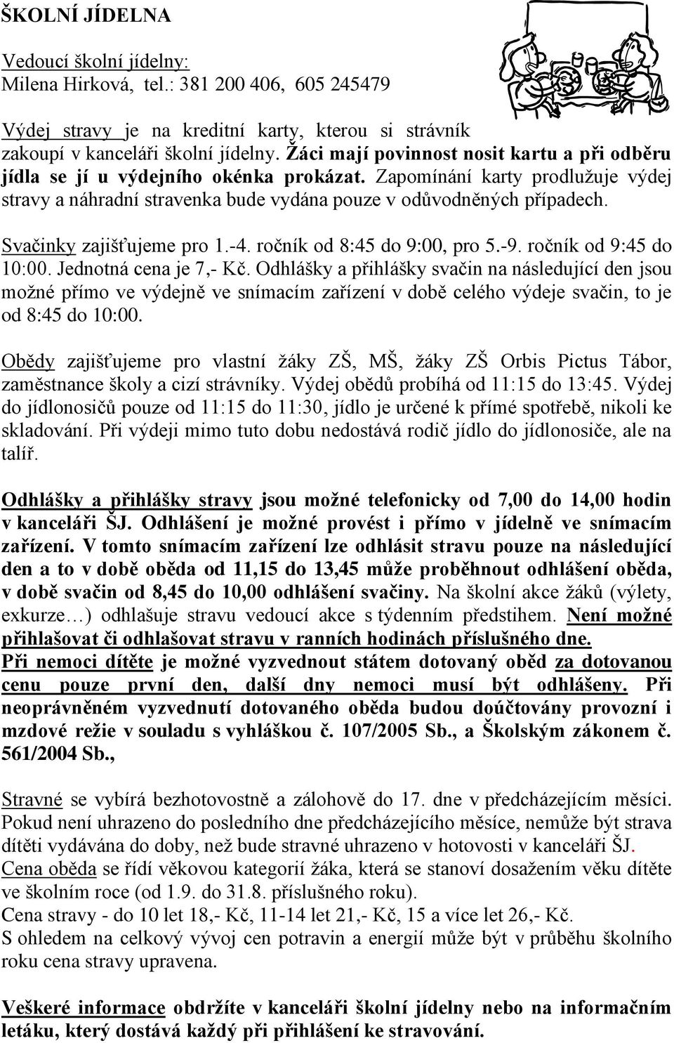 Svačinky zajišťujeme pro 1.-4. ročník od 8:45 do 9:00, pro 5.-9. ročník od 9:45 do 10:00. Jednotná cena je 7,- Kč.