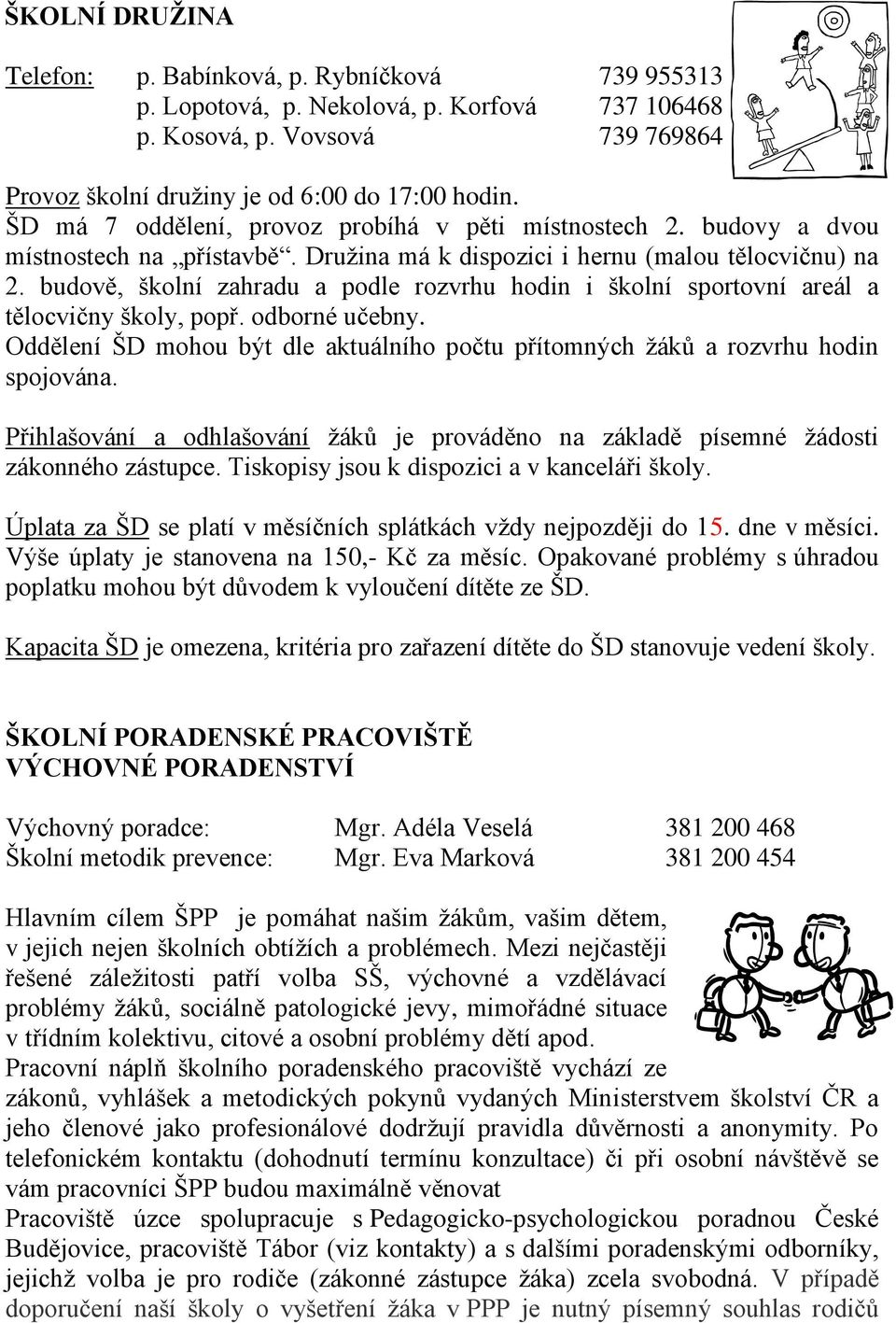 budově, školní zahradu a podle rozvrhu hodin i školní sportovní areál a tělocvičny školy, popř. odborné učebny. Oddělení ŠD mohou být dle aktuálního počtu přítomných žáků a rozvrhu hodin spojována.