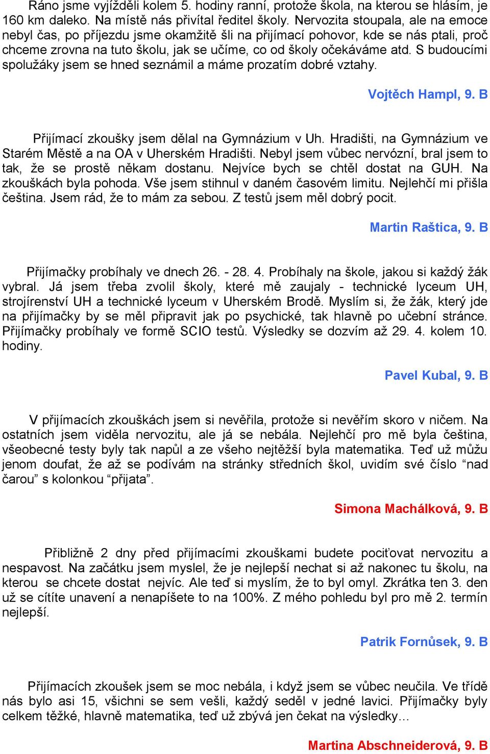 S budoucími spolužáky jsem se hned seznámil a máme prozatím dobré vztahy. Vojtěch Hampl, 9. B Přijímací zkoušky jsem dělal na Gymnázium v Uh.