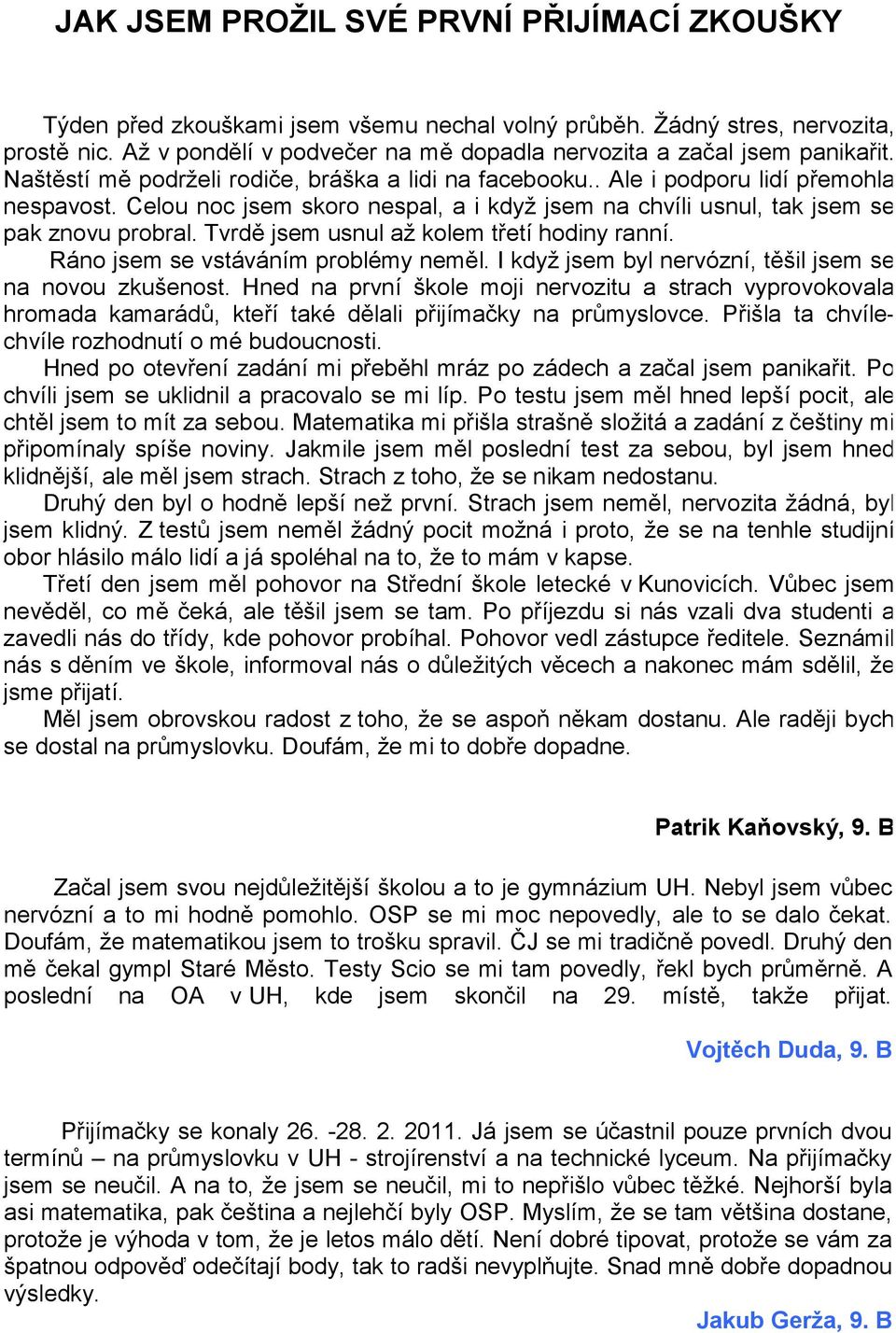 Celou noc jsem skoro nespal, a i když jsem na chvíli usnul, tak jsem se pak znovu probral. Tvrdě jsem usnul až kolem třetí hodiny ranní. Ráno jsem se vstáváním problémy neměl.