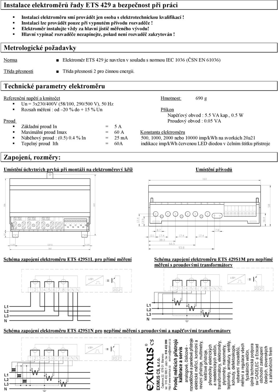 Metrologické požadavky Norma Elektroměr ETS 429 je navržen v souladu s normou IEC 1036 (ČSN EN 61036) Třída přesnosti Třída přesnosti 2 pro činnou energii.