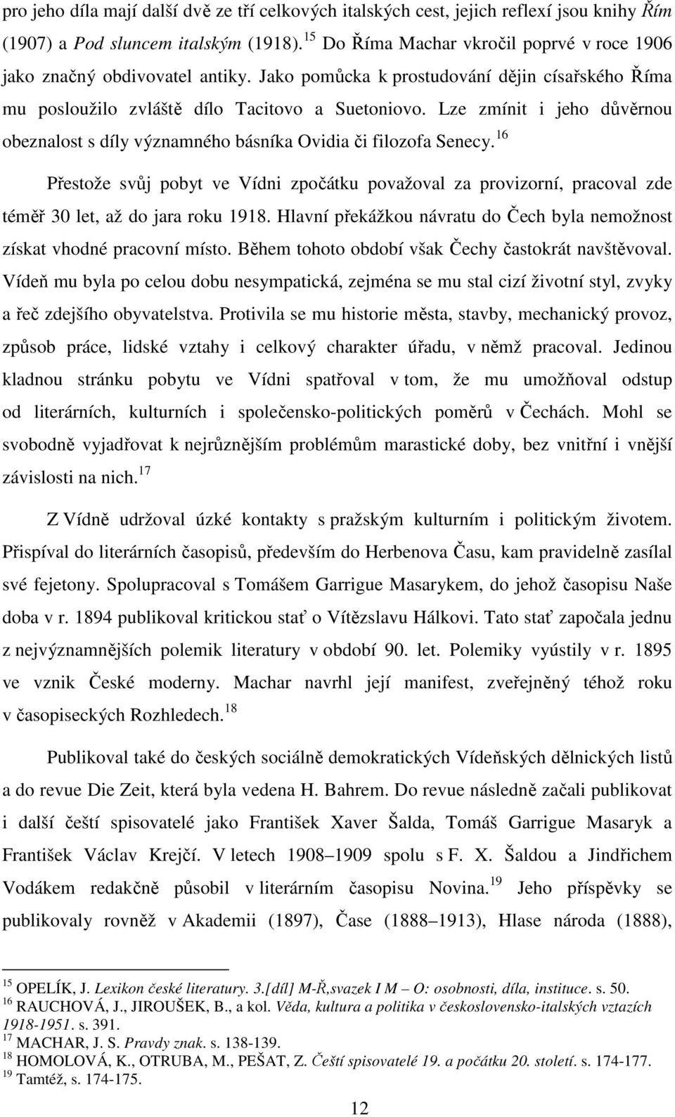 Lze zmínit i jeho důvěrnou obeznalost s díly významného básníka Ovidia či filozofa Senecy.