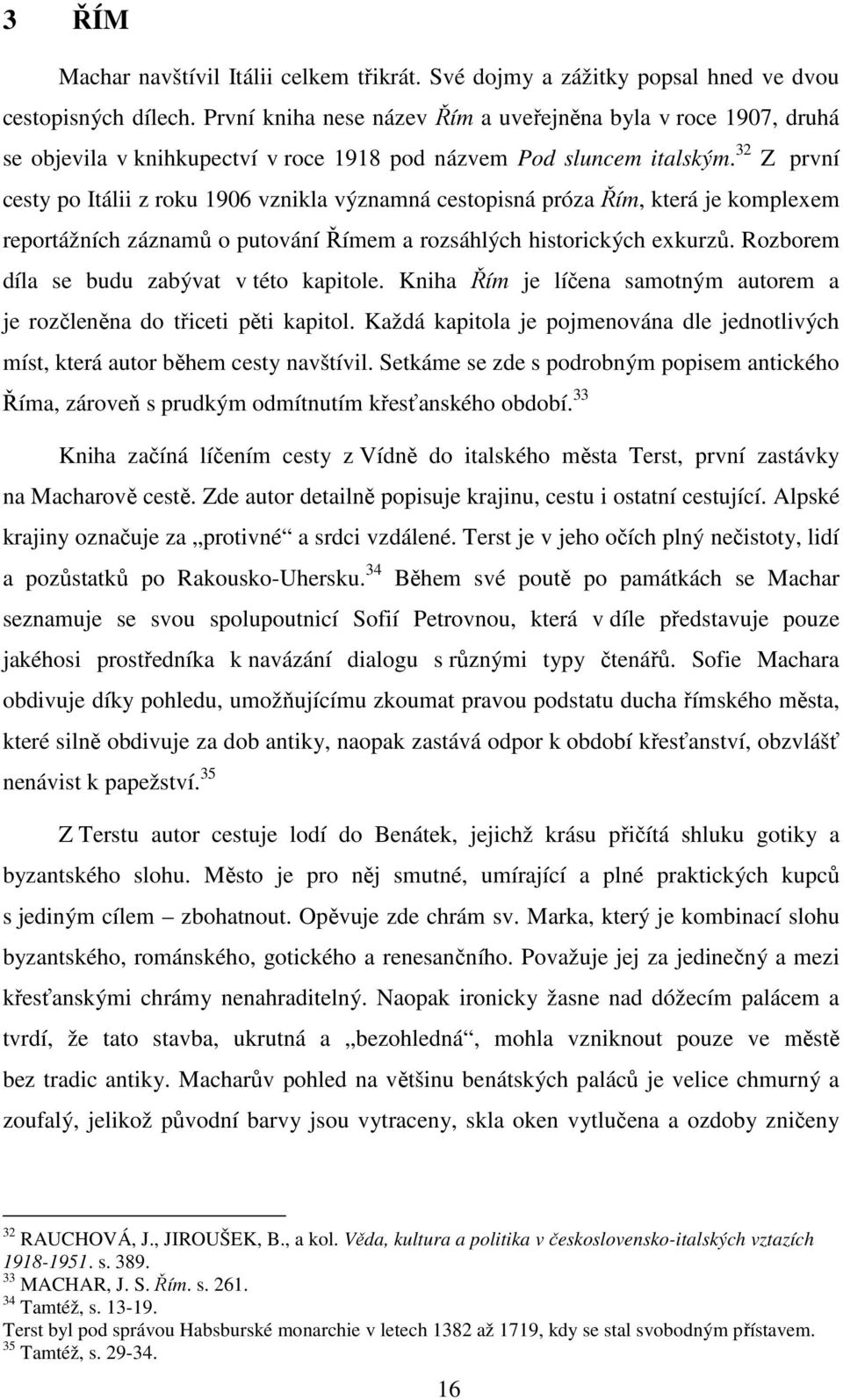 32 Z první cesty po Itálii z roku 1906 vznikla významná cestopisná próza Řím, která je komplexem reportážních záznamů o putování Římem a rozsáhlých historických exkurzů.