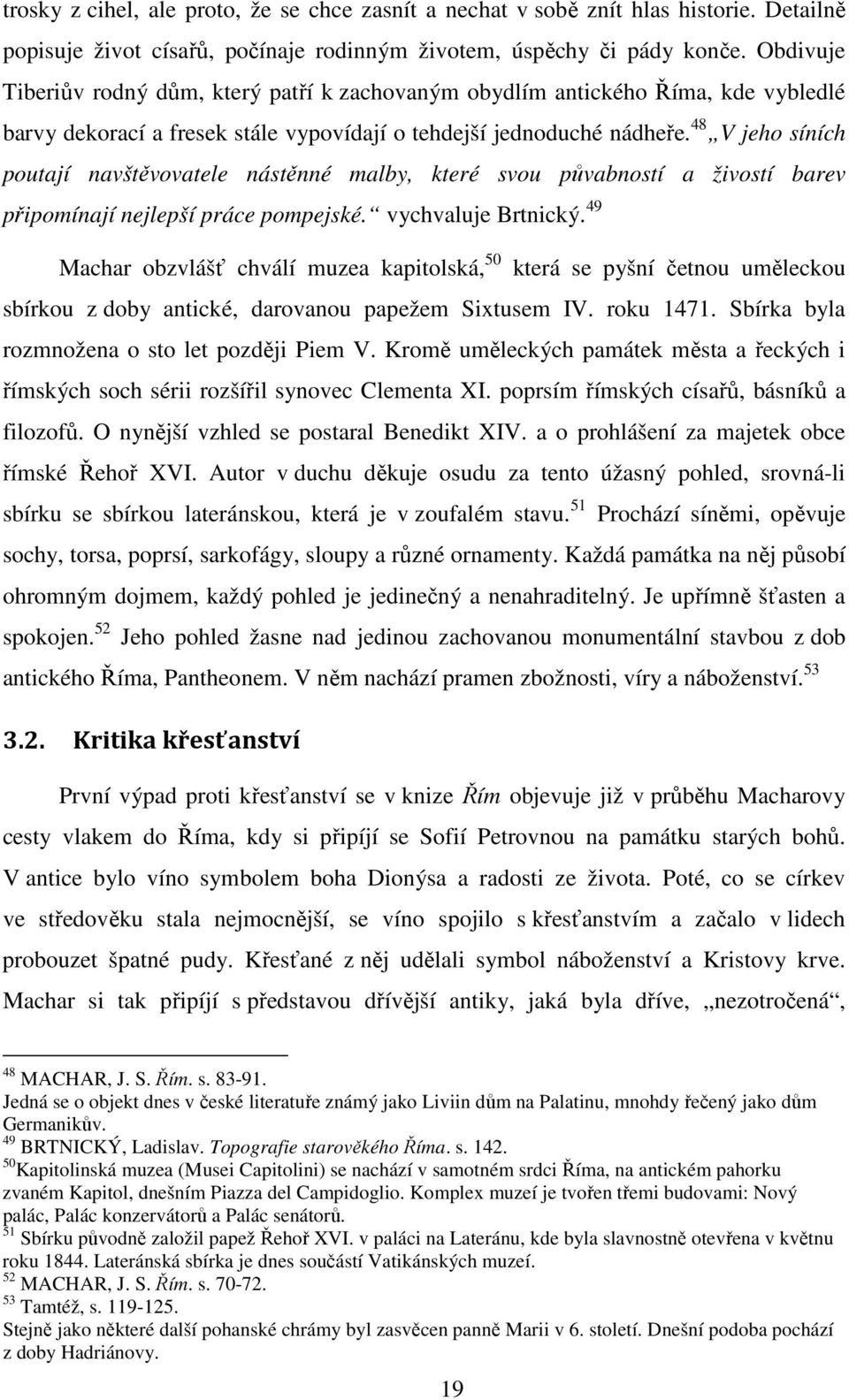 48 V jeho síních poutají navštěvovatele nástěnné malby, které svou půvabností a živostí barev připomínají nejlepší práce pompejské. vychvaluje Brtnický.