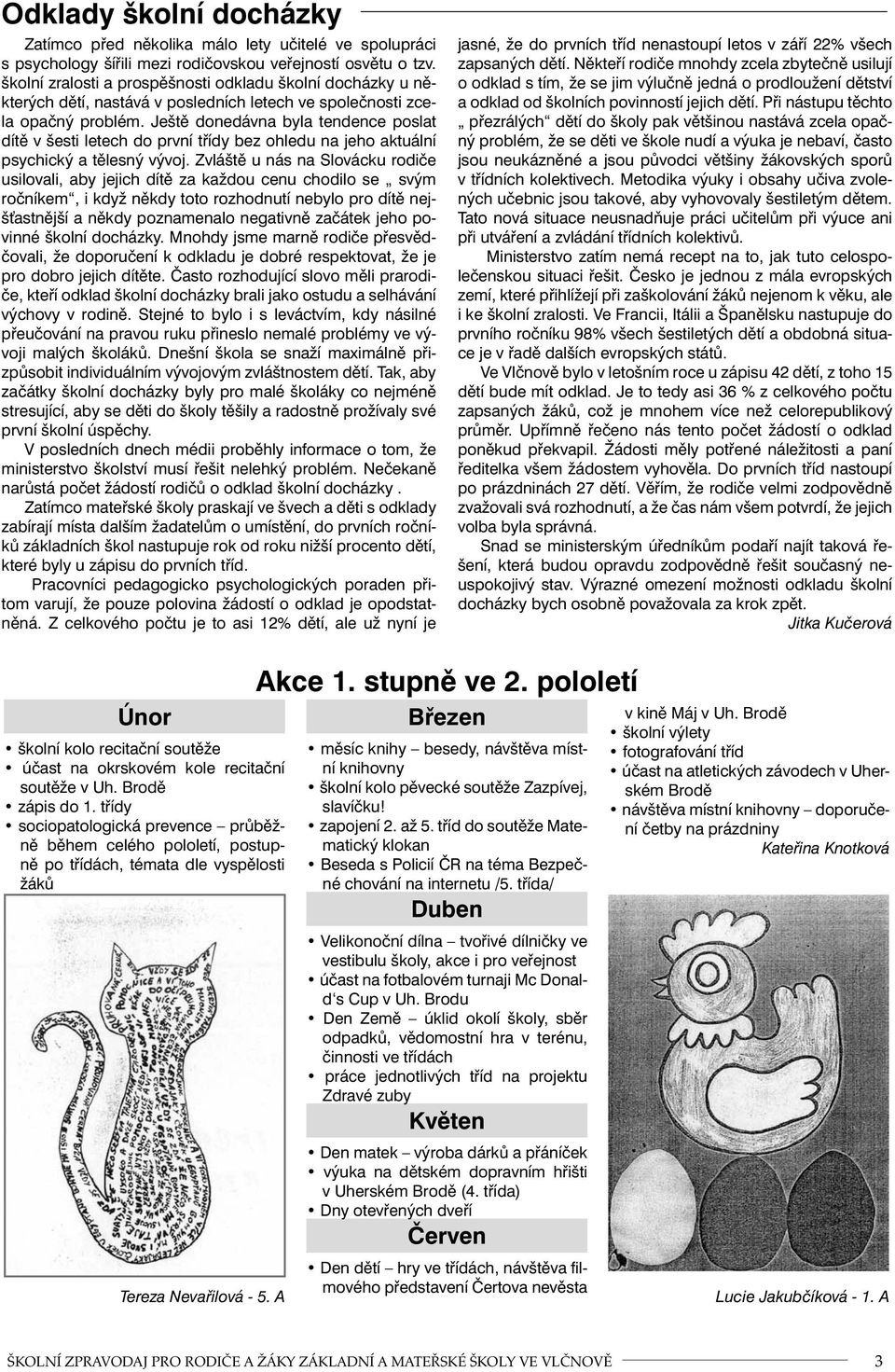 Ještě donedávna byla tendence poslat dítě v šesti letech do první třídy bez ohledu na jeho aktuální psychický a tělesný vývoj.