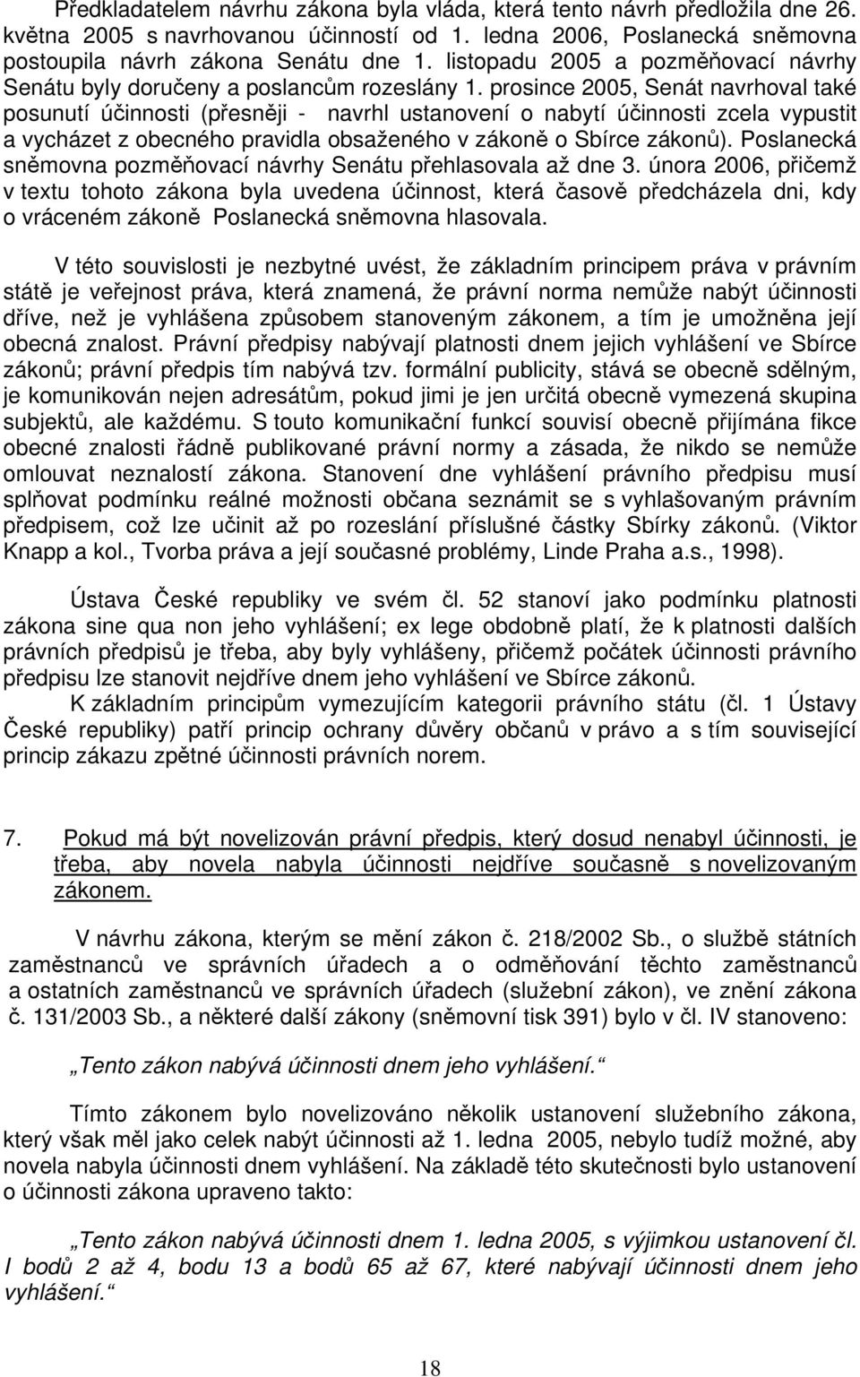 prosince 2005, Senát navrhoval také posunutí účinnosti (přesněji - navrhl ustanovení o nabytí účinnosti zcela vypustit a vycházet z obecného pravidla obsaženého v zákoně o Sbírce zákonů).