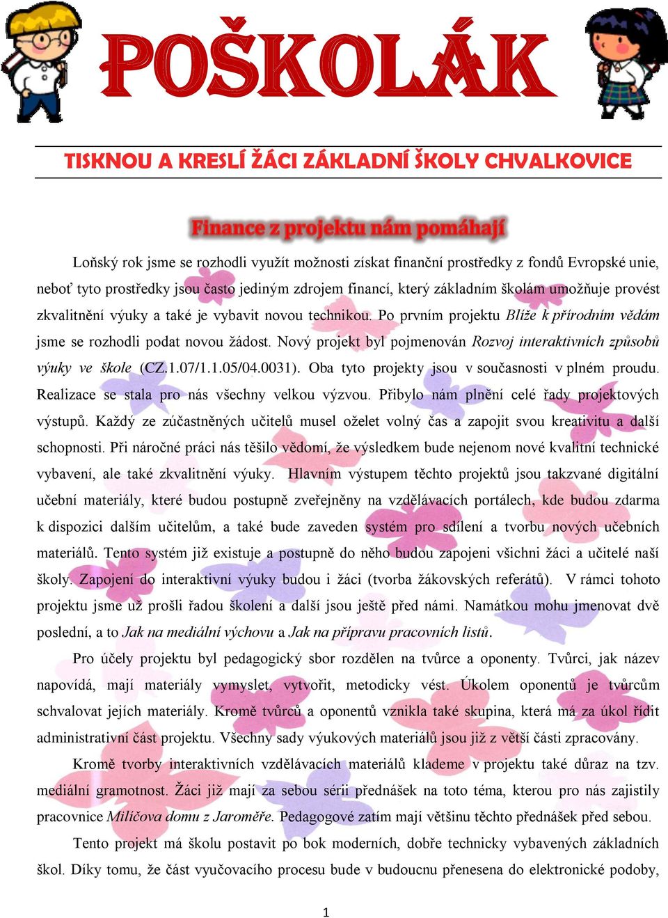 Nový projekt byl pojmenován Rozvoj interaktivních způsobů výuky ve škole (CZ.1.07/1.1.05/04.0031). Oba tyto projekty jsou v současnosti v plném proudu.