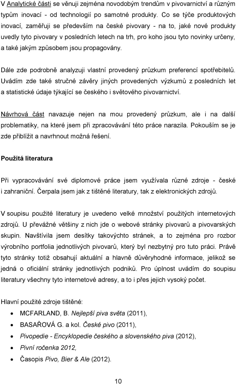 způsobem jsou propagovány. Dále zde podrobně analyzuji vlastní provedený průzkum preferencí spotřebitelů.