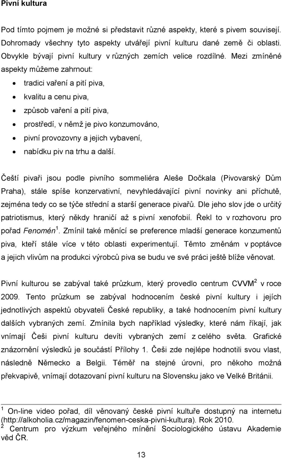 Mezi zmíněné aspekty můžeme zahrnout: tradici vaření a pití piva, kvalitu a cenu piva, způsob vaření a pití piva, prostředí, v němž je pivo konzumováno, pivní provozovny a jejich vybavení, nabídku