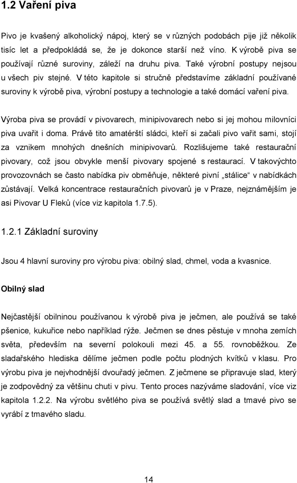 V této kapitole si stručně představíme základní používané suroviny k výrobě piva, výrobní postupy a technologie a také domácí vaření piva.