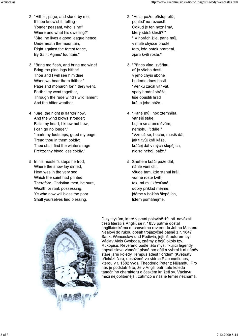 " "Sire, he lives a good league hence, " V horách žije, pane můj, Underneath the mountain, v malé chýšce prosté, Right against the forest fence, tam, kde potok pramení, By Saint Agnes' fountain.