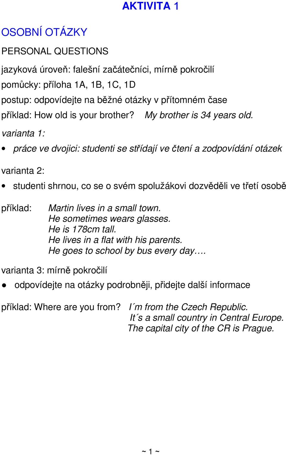 varianta 1: práce ve dvojici: studenti se střídají ve čtení a zodpovídání otázek varianta 2: studenti shrnou, co se o svém spolužákovi dozvěděli ve třetí osobě příklad: Martin lives in a small