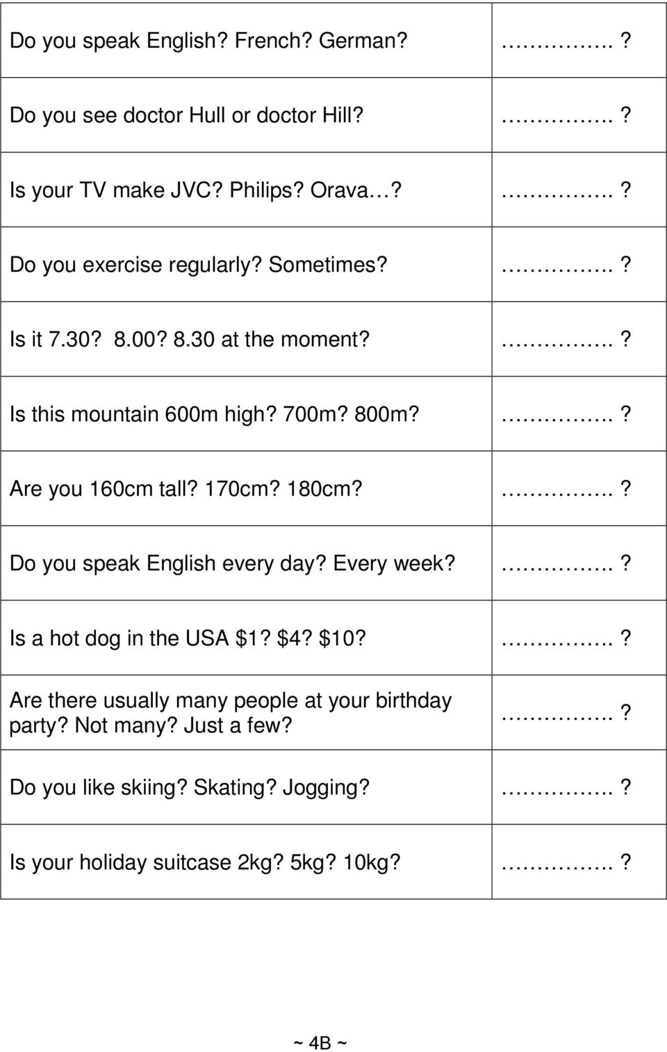 .? Are you 160cm tall? 170cm? 180cm?.? Do you speak English every day? Every week?.? Is a hot dog in the USA $1? $4? $10?